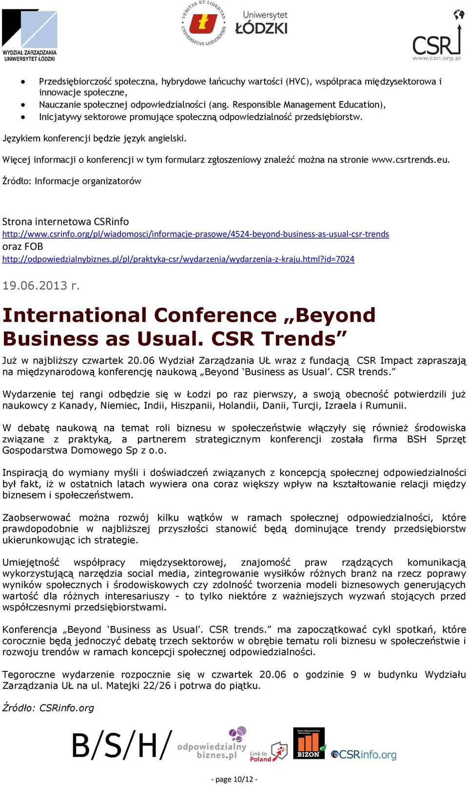 Więcej informacji o konferencji w tym formularz zgłoszeniowy znaleźć można na stronie www.csrtrends.eu. Źródło: Informacje organizatorów Strona internetowa CSRinfo http://www.csrinfo.