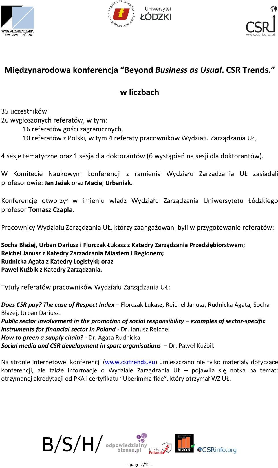 sesja dla doktorantów (6 wystąpień na sesji dla doktorantów). W Komitecie Naukowym konferencji z ramienia Wydziału Zarzadzania UŁ zasiadali profesorowie: Jan Jeżak oraz Maciej Urbaniak.