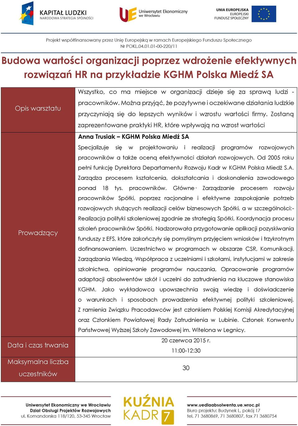 Zostaną zaprezentowane praktyki HR, które wpływają na wzrost wartości Anna Trusiak KGHM Polska Miedź SA Specjalizuje się w projektowaniu i realizacji programów rozwojowych pracowników a także oceną