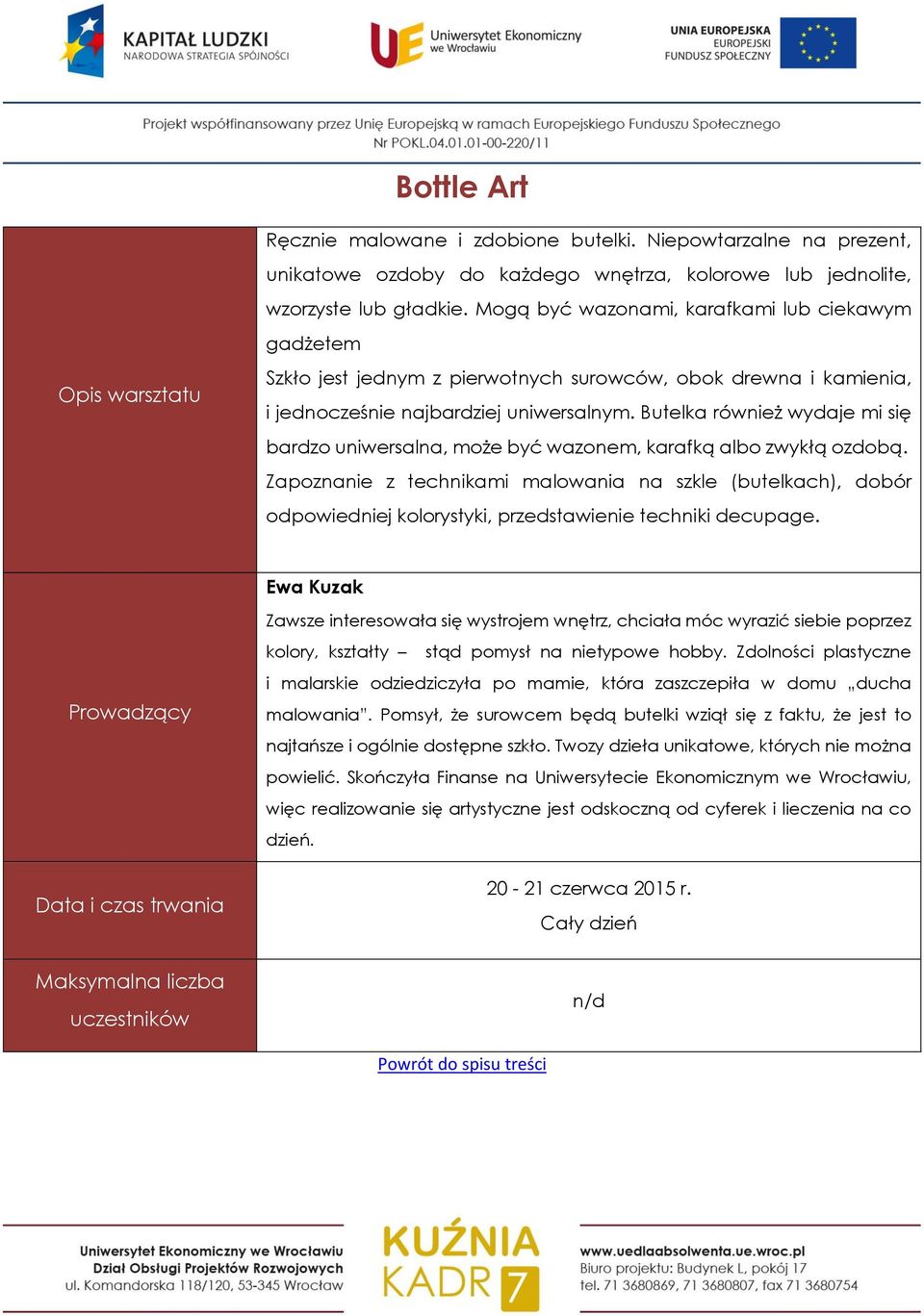 Butelka również wydaje mi się bardzo uniwersalna, może być wazonem, karafką albo zwykłą ozdobą.