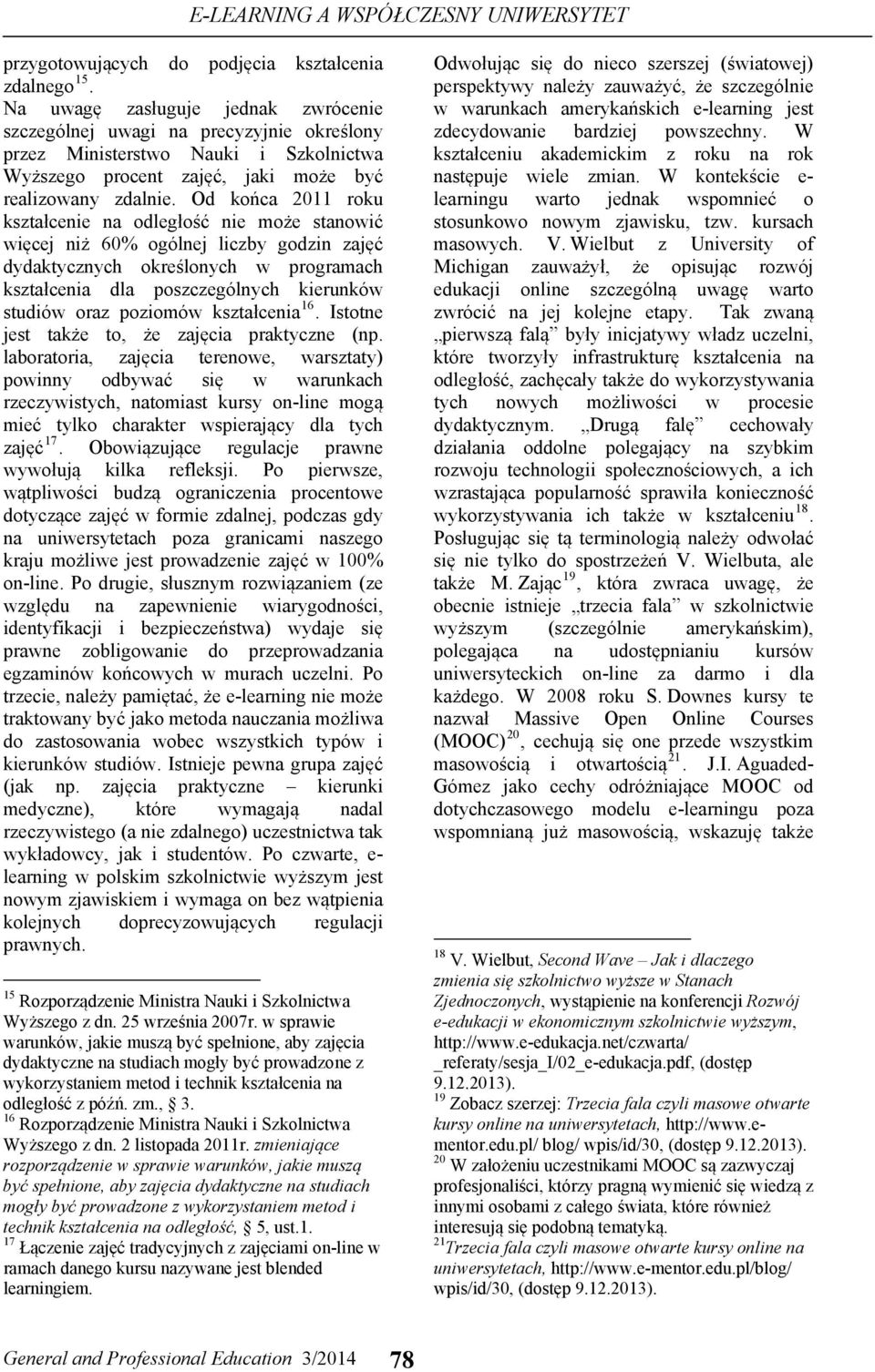 Od końca 2011 roku kształcenie na odległość nie może stanowić więcej niż 60% ogólnej liczby godzin zajęć dydaktycznych określonych w programach kształcenia dla poszczególnych kierunków studiów oraz