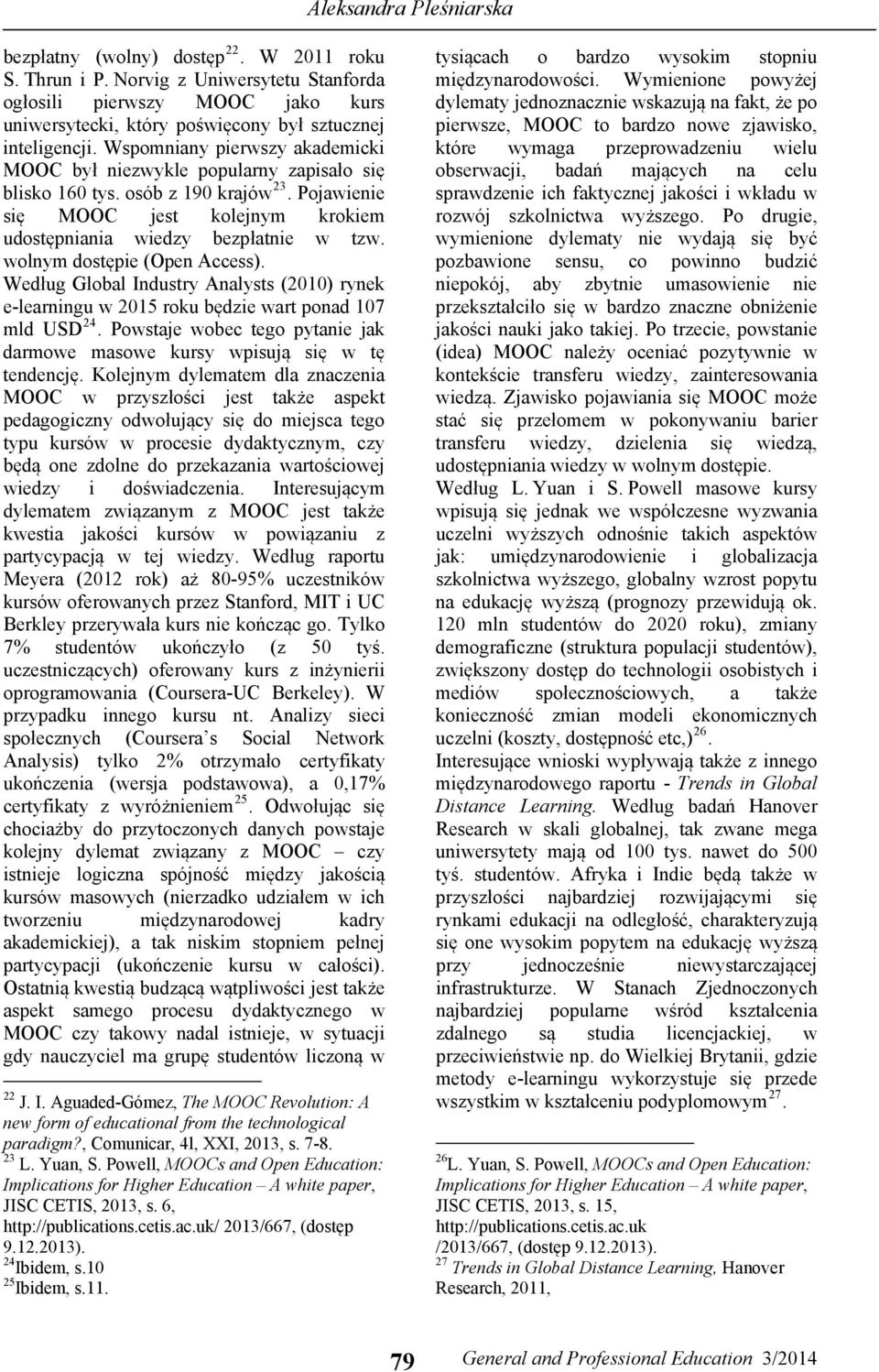 wolnym dostępie (Open Access). Według Global Industry Analysts (2010) rynek e-learningu w 2015 roku będzie wart ponad 107 mld USD 24.