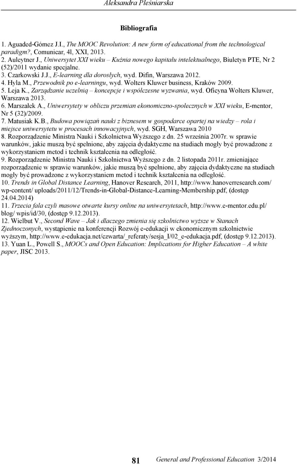 , Przewodnik po e-learningu, wyd. Wolters Kluwer business, Kraków 2009. 5. Leja K., Zarządzanie uczelnią koncepcje i współczesne wyzwania, wyd. Oficyna Wolters Kluwer, Warszawa 2013. 6. Marszałek A.