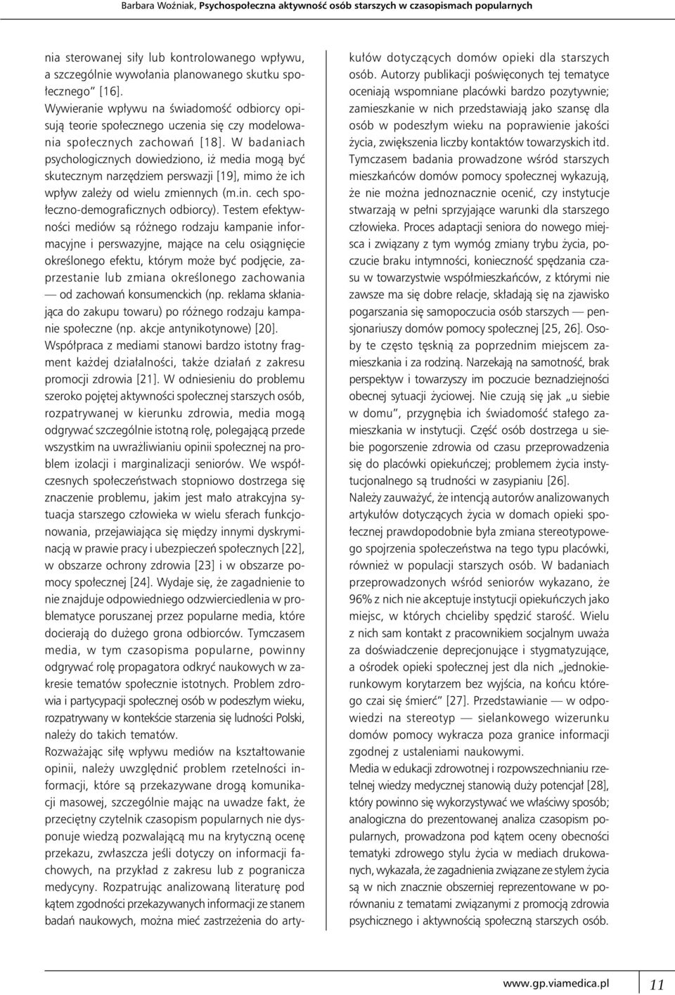 W badaniach psychologicznych dowiedziono, iż media mogą być skutecznym narzędziem perswazji [19], mimo że ich wpływ zależy od wielu zmiennych (m.in. cech społeczno-demograficznych odbiorcy).