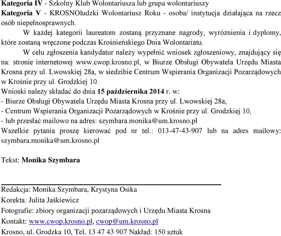 W celu zgłoszenia kandydatur należy wypełnić wniosek zgłoszeniowy, znajdujący się na: stronie internetowej www.cwop.krosno.pl, w Biurze Obsługi Obywatela Urzędu Miasta Krosna przy ul.