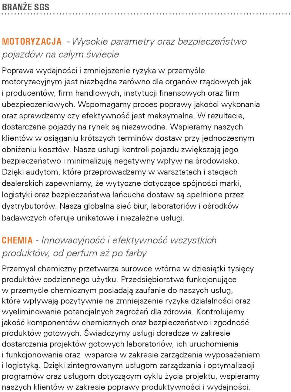 W rezultacie, dostarczane pojazdy na rynek są niezawodne. Wspieramy naszych klientów w osiąganiu krótszych terminów dostaw przy jednoczesnym obniżeniu kosztów.