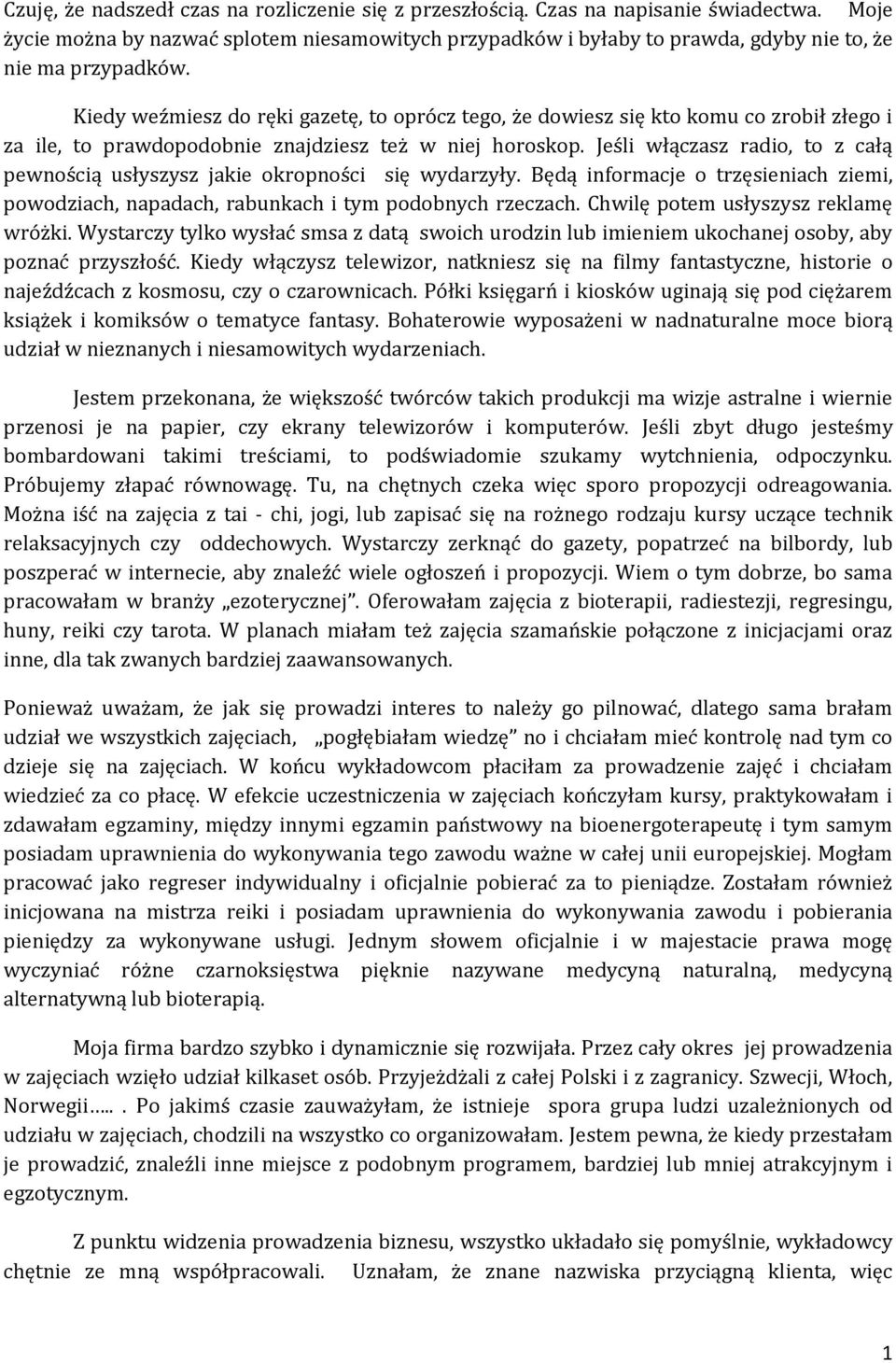 Kiedy weźmiesz do ręki gazetę, to oprócz tego, że dowiesz się kto komu co zrobił złego i za ile, to prawdopodobnie znajdziesz też w niej horoskop.