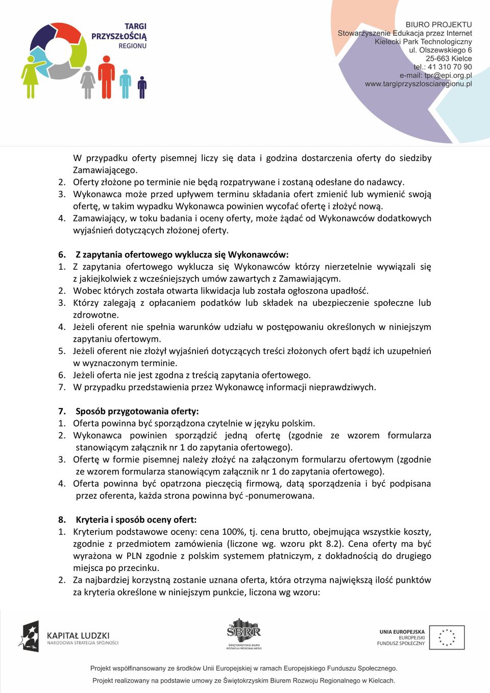 Zamawiający, w toku badania i oceny oferty, może żądać od Wykonawców dodatkowych wyjaśnień dotyczących złożonej oferty. 6. Z zapytania ofertowego wyklucza się Wykonawców: 1.