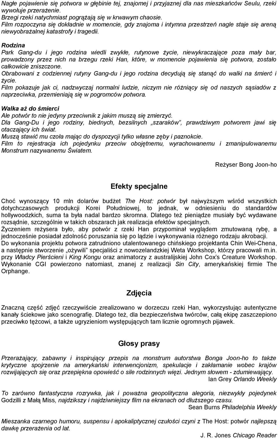 Rodzina Park Gang-du i jego rodzina wiedli zwykłe, rutynowe życie, niewykraczające poza mały bar, prowadzony przez nich na brzegu rzeki Han, które, w momencie pojawienia się potwora, zostało