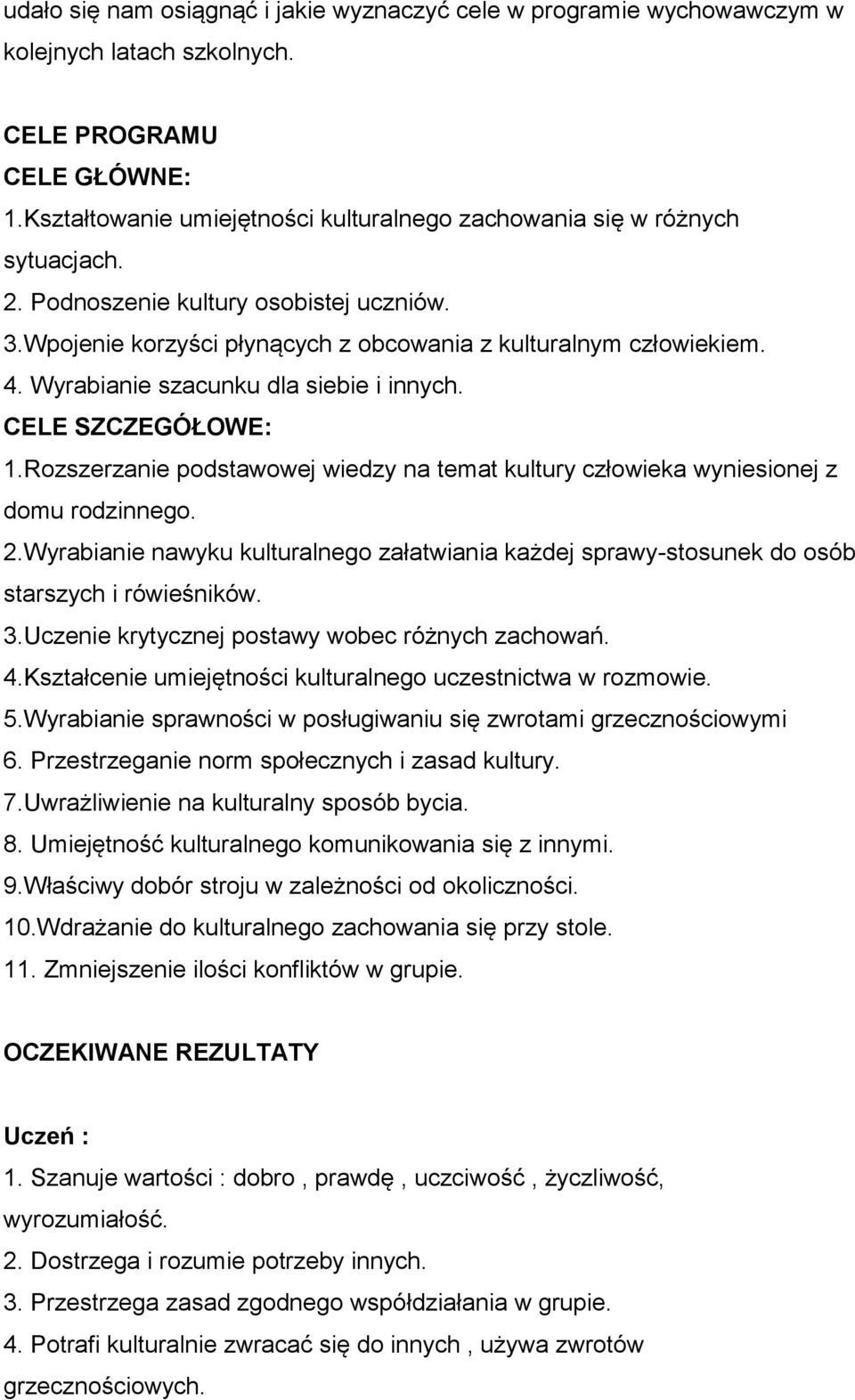 Wyrabianie szacunku dla siebie i innych. CELE SZCZEGÓŁOWE: 1.Rozszerzanie podstawowej wiedzy na temat kultury człowieka wyniesionej z domu rodzinnego. 2.