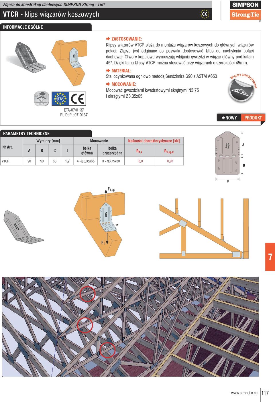 5 INFORMJE OGÓLNE Simpson Strong-Tie onnectors for Timber and Masonry onstruction ZSTOSOWNIE: Roof onnectors Klipsy wiązarów VTR służą do montażu wiązarów koszowych do głównych wiązarów Strong-Tie