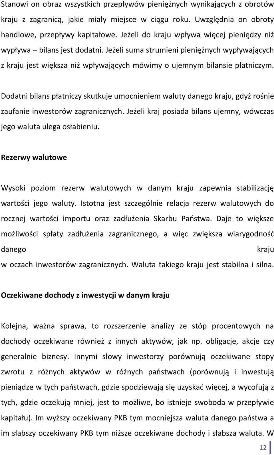 Dodatni bilans płatniczy skutkuje umocnieniem waluty danego kraju, gdyż rośnie zaufanie inwestorów zagranicznych. Jeżeli kraj posiada bilans ujemny, wówczas jego waluta ulega osłabieniu.