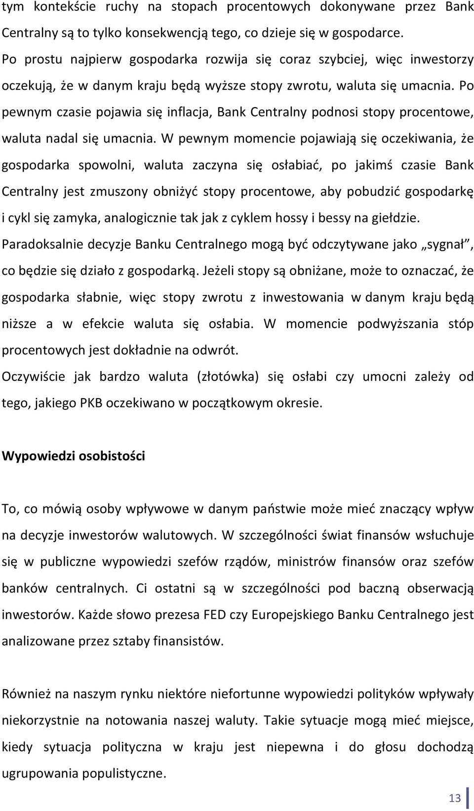 Po pewnym czasie pojawia się inflacja, Bank Centralny podnosi stopy procentowe, waluta nadal się umacnia.