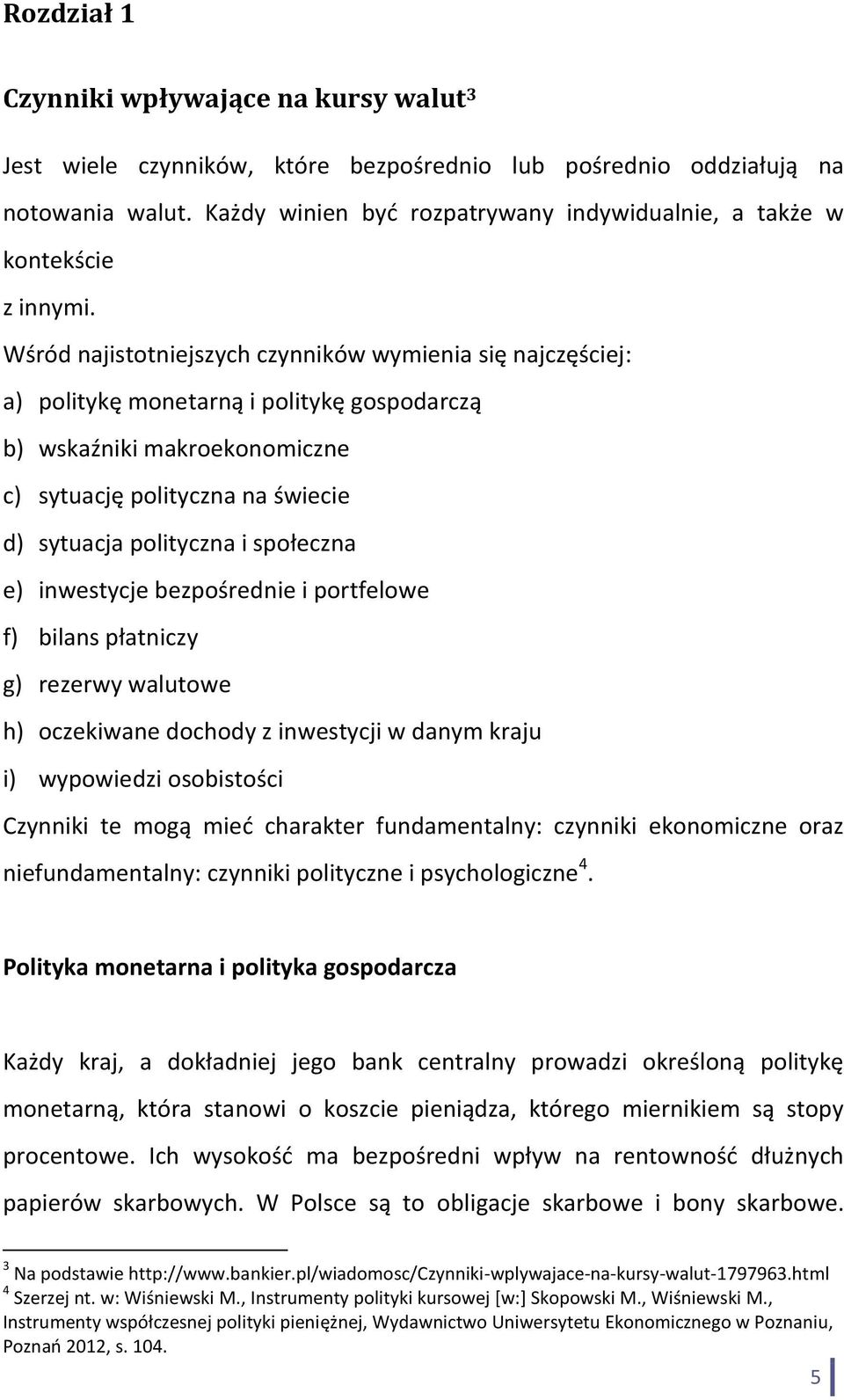 Wśród najistotniejszych czynników wymienia się najczęściej: a) politykę monetarną i politykę gospodarczą b) wskaźniki makroekonomiczne c) sytuację polityczna na świecie d) sytuacja polityczna i