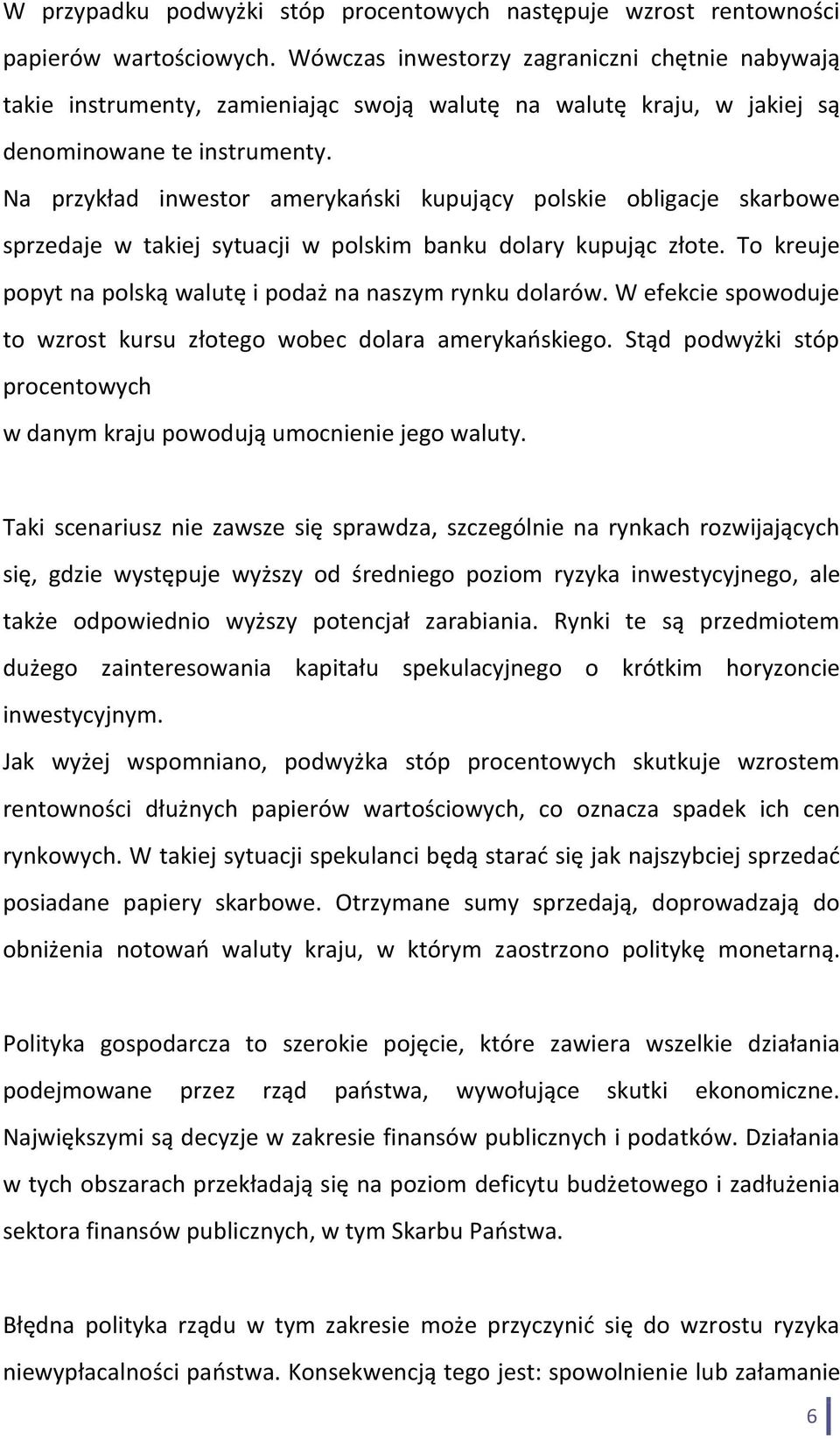 Na przykład inwestor amerykański kupujący polskie obligacje skarbowe sprzedaje w takiej sytuacji w polskim banku dolary kupując złote. To kreuje popyt na polską walutę i podaż na naszym rynku dolarów.