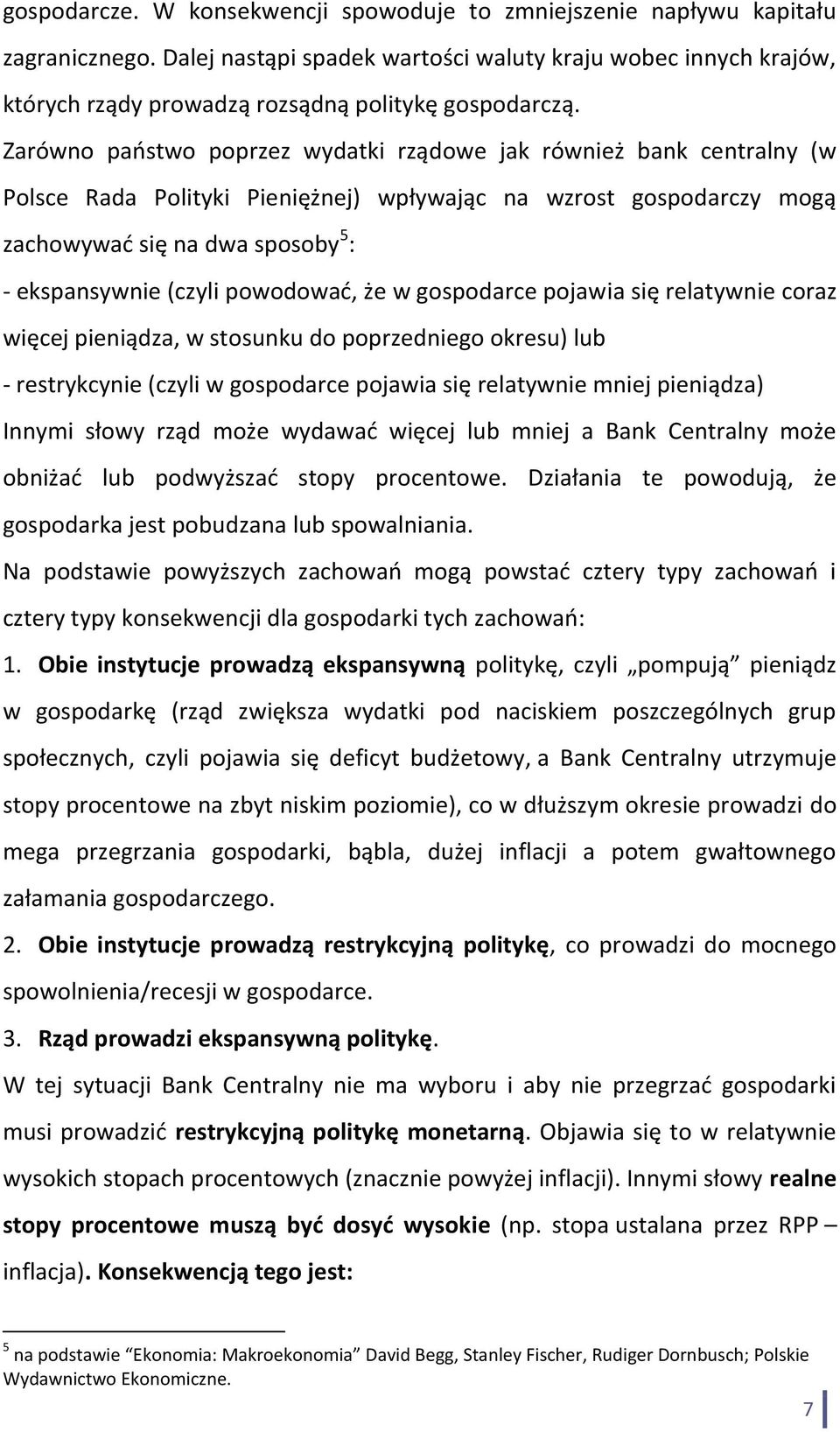 Zarówno państwo poprzez wydatki rządowe jak również bank centralny (w Polsce Rada Polityki Pieniężnej) wpływając na wzrost gospodarczy mogą zachowywać się na dwa sposoby 5 : - ekspansywnie (czyli