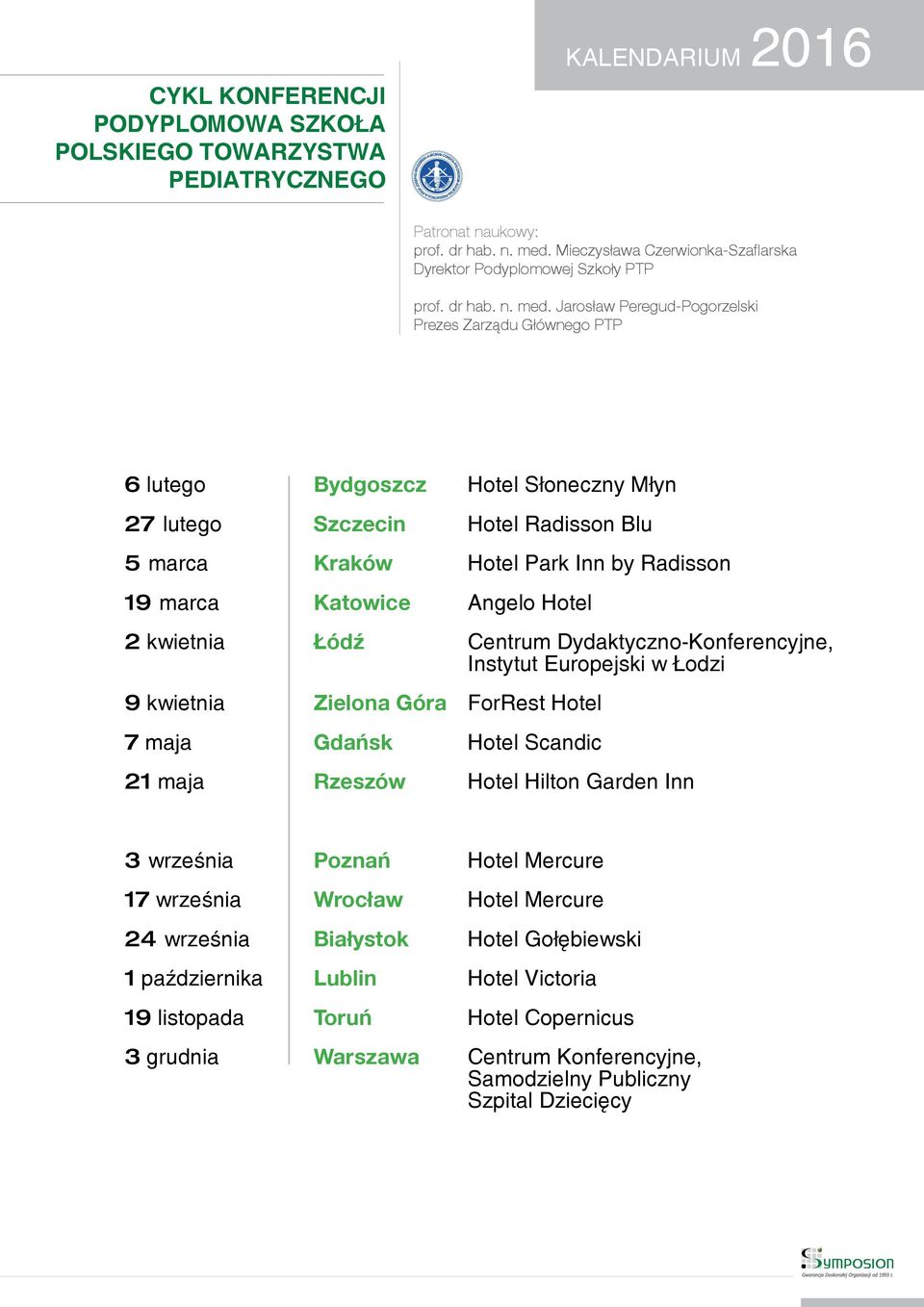 Jarosław Peregud-Pogorzelski Prezes Zarządu Głównego PTP 6 lutego Bydgoszcz Hotel Słoneczny Młyn 27 lutego Szczecin Hotel Radisson Blu 5 marca Kraków Hotel Park Inn by Radisson 19 marca Katowice