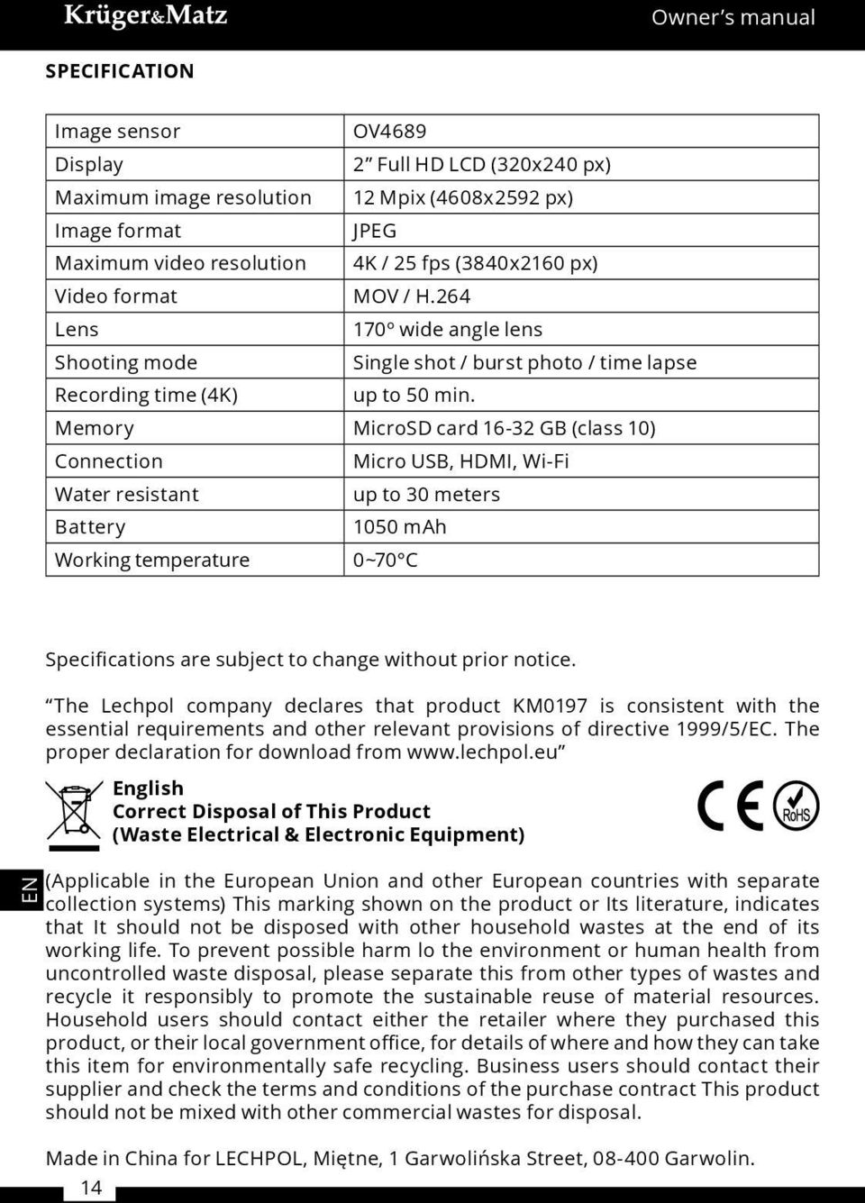 Memory MicroSD card 16-32 GB (class 10) Connection Micro USB, HDMI, Wi-Fi Water resistant up to 30 meters Battery 1050 mah Working temperature 0~70 C Specifications are subject to change without