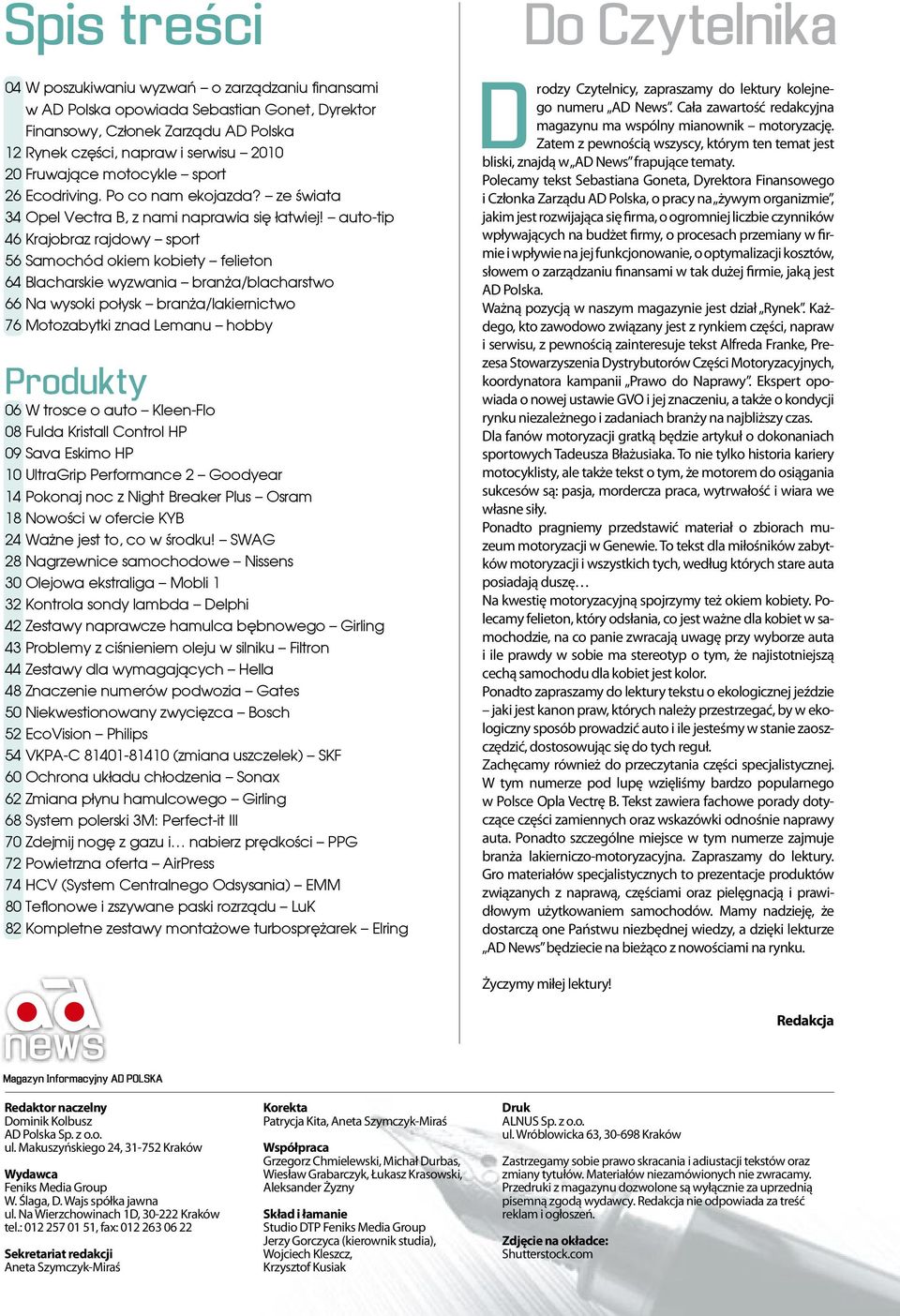 auto-tip 46 Krajobraz rajdowy sport 56 Samochód okiem kobiety felieton 64 Blacharskie wyzwania branża/blacharstwo 66 Na wysoki połysk branża/lakiernictwo 76 Motozabytki znad Lemanu hobby Produkty 06