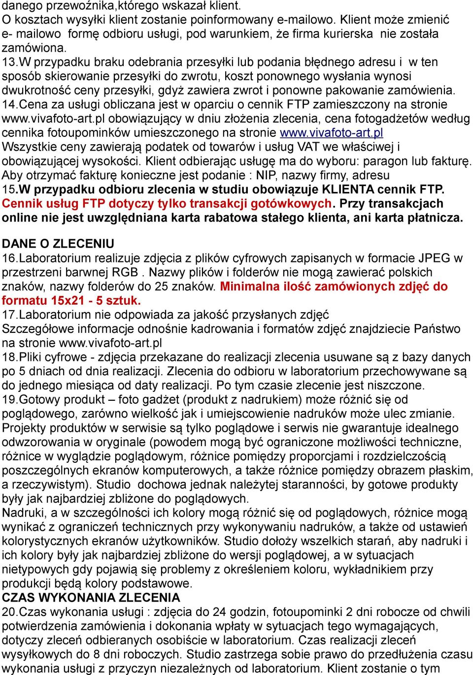 W przypadku braku odebrania przesyłki lub podania błędnego adresu i w ten sposób skierowanie przesyłki do zwrotu, koszt ponownego wysłania wynosi dwukrotność ceny przesyłki, gdyż zawiera zwrot i