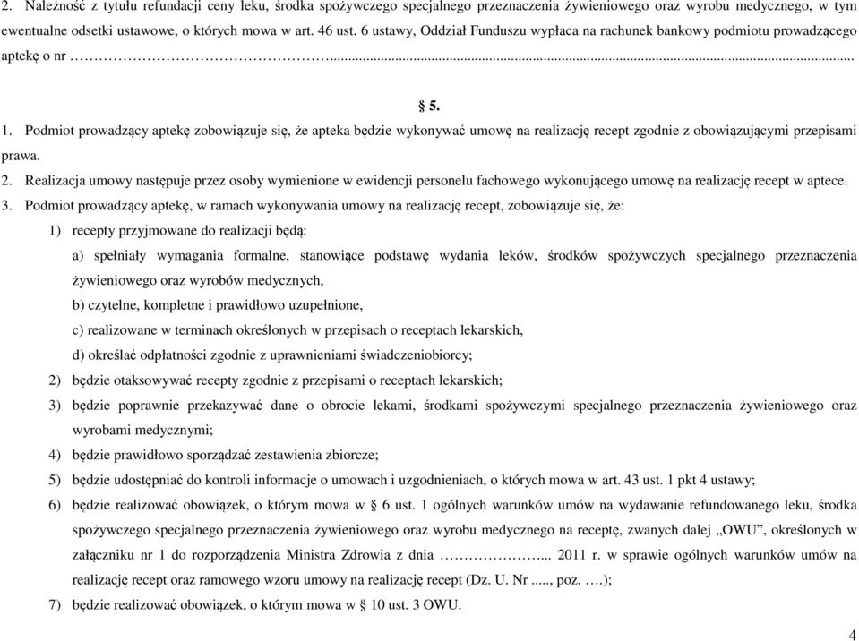 Podmiot prowadzący aptekę zobowiązuje się, że apteka będzie wykonywać umowę na realizację recept zgodnie z obowiązującymi przepisami prawa. 2.