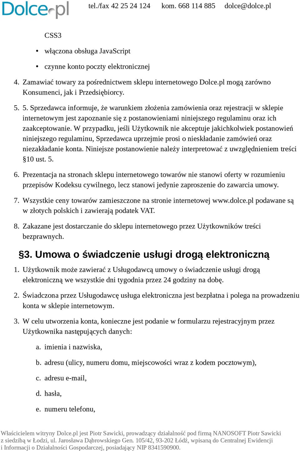 W przypadku, jeśli Użytkownik nie akceptuje jakichkolwiek postanowień niniejszego regulaminu, Sprzedawca uprzejmie prosi o nieskładanie zamówień oraz niezakładanie konta.