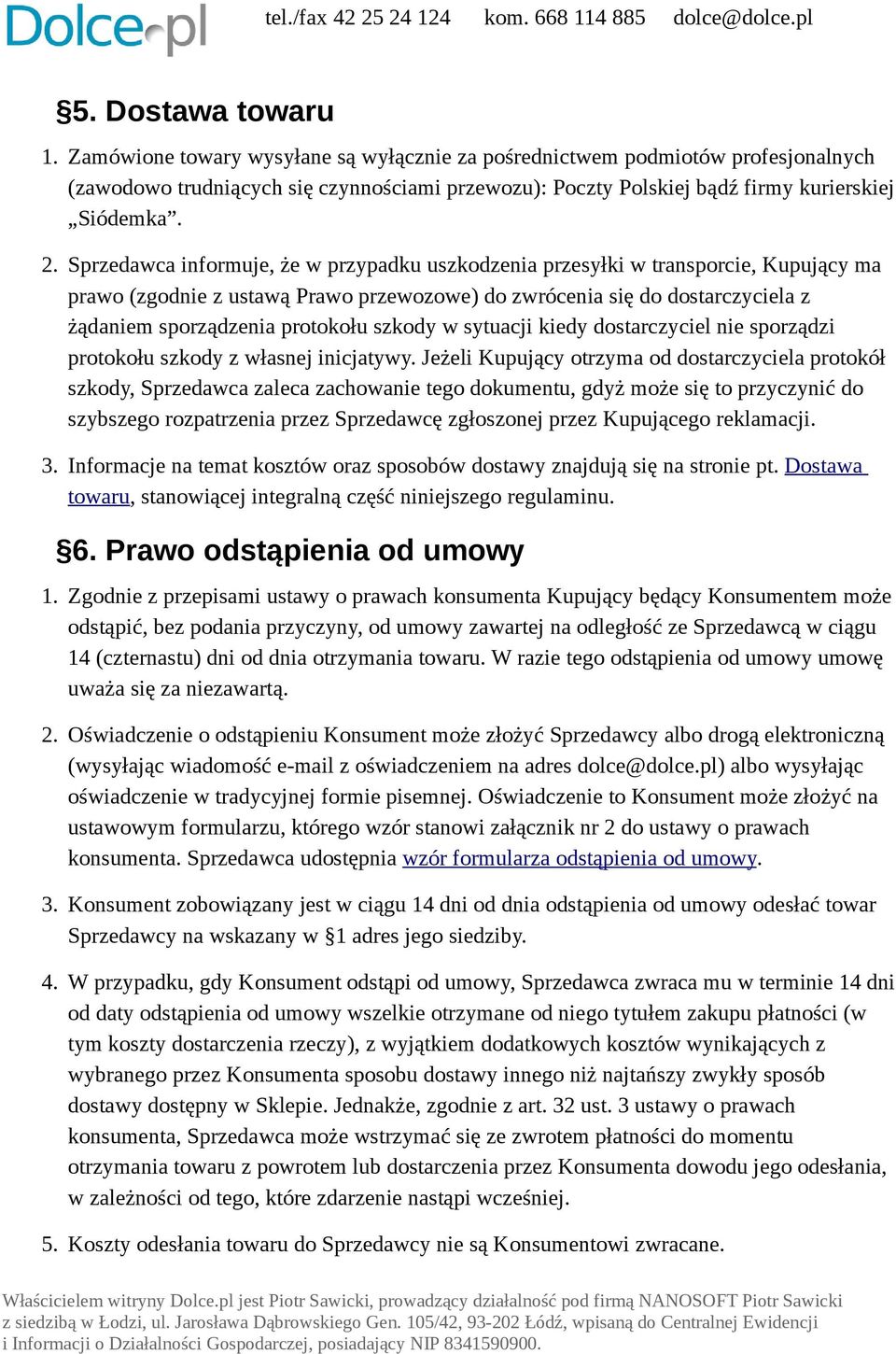 Sprzedawca informuje, że w przypadku uszkodzenia przesyłki w transporcie, Kupujący ma prawo (zgodnie z ustawą Prawo przewozowe) do zwrócenia się do dostarczyciela z żądaniem sporządzenia protokołu