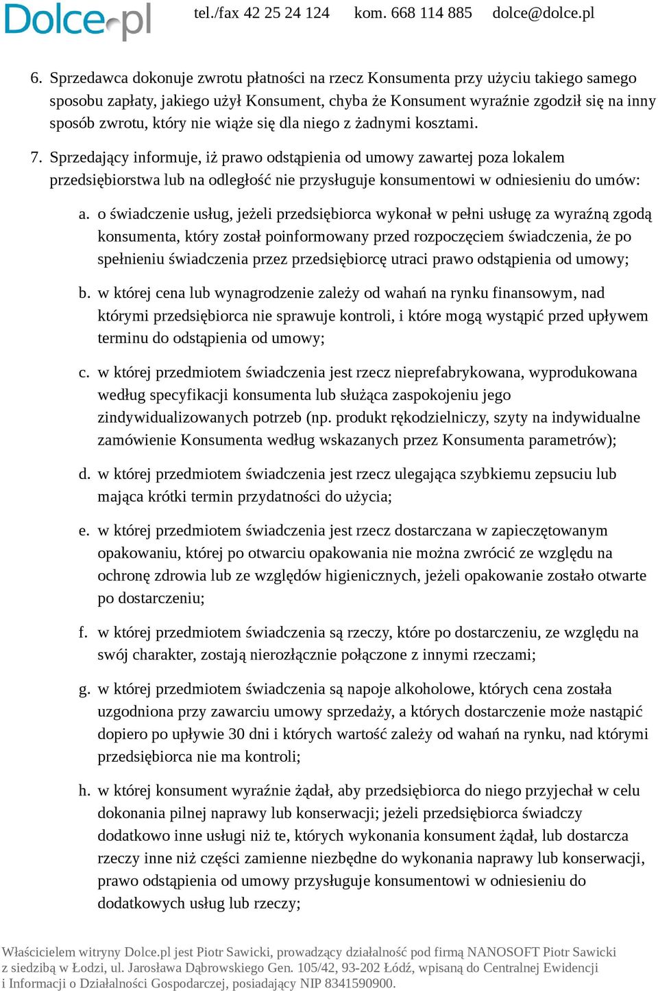 Sprzedający informuje, iż prawo odstąpienia od umowy zawartej poza lokalem przedsiębiorstwa lub na odległość nie przysługuje konsumentowi w odniesieniu do umów: a.