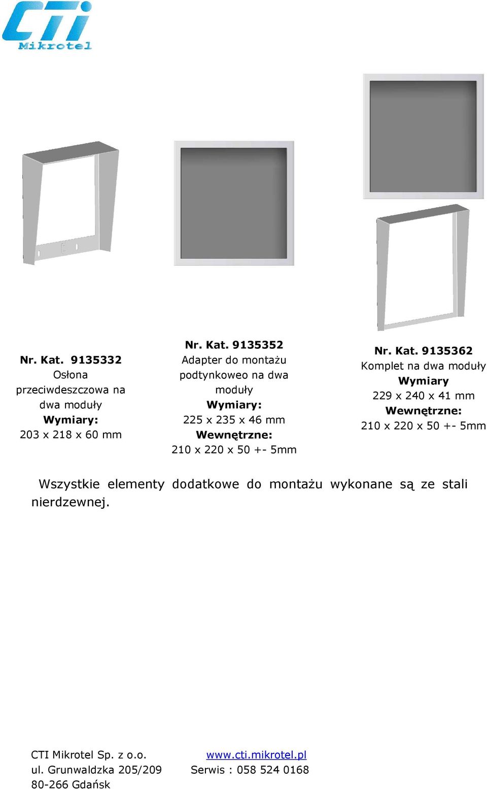 montaŝu podtynkoweo na dwa moduły Wymiary: 225 x 235 x 46 mm Wewnętrzne: 210 x 220 x 50 +- 5mm