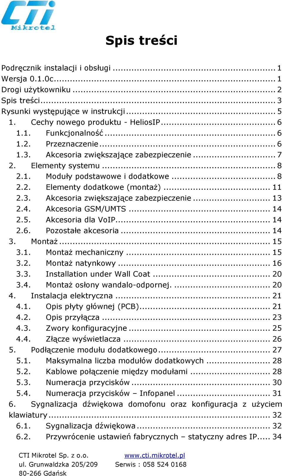 4. Akcesoria GSM/UMTS... 14 2.5. Akcesoria dla VoIP... 14 2.6. Pozostałe akcesoria... 14 3. MontaŜ... 15 3.1. MontaŜ mechaniczny... 15 3.2. MontaŜ natynkowy... 16 3.3. Installation under Wall Coat.