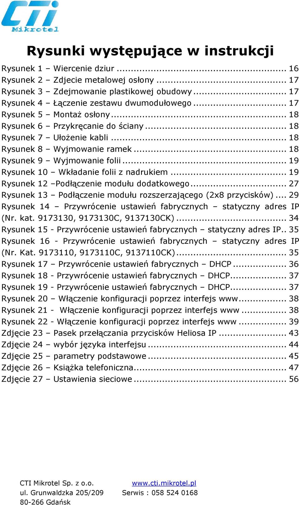 .. 19 Rysunek 10 Wkładanie folii z nadrukiem... 19 Rysunek 12 Podłączenie modułu dodatkowego... 27 Rysunek 13 Podłączenie modułu rozszerzającego (2x8 przycisków).