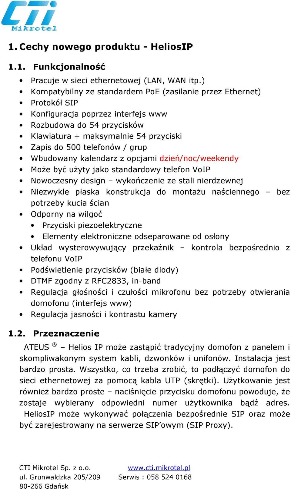 grup Wbudowany kalendarz z opcjami dzień/noc/weekendy MoŜe być uŝyty jako standardowy telefon VoIP Nowoczesny design wykończenie ze stali nierdzewnej Niezwykle płaska konstrukcja do montaŝu