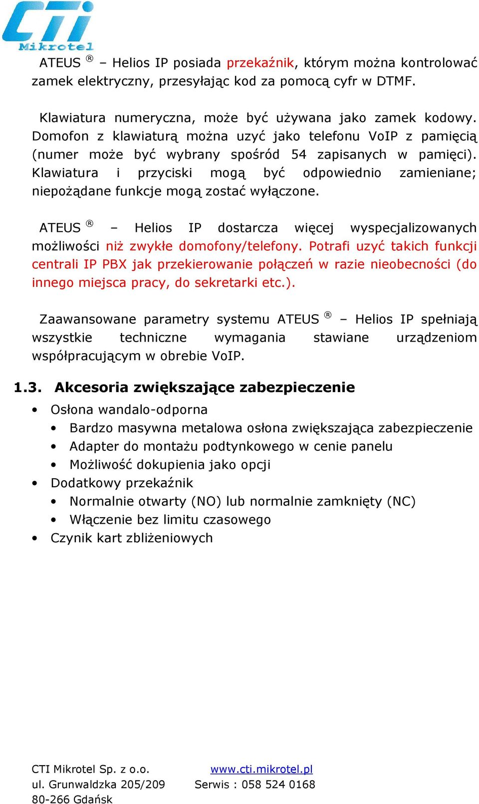 Klawiatura i przyciski mogą być odpowiednio zamieniane; niepoŝądane funkcje mogą zostać wyłączone. ATEUS Helios IP dostarcza więcej wyspecjalizowanych moŝliwości niŝ zwykłe domofony/telefony.