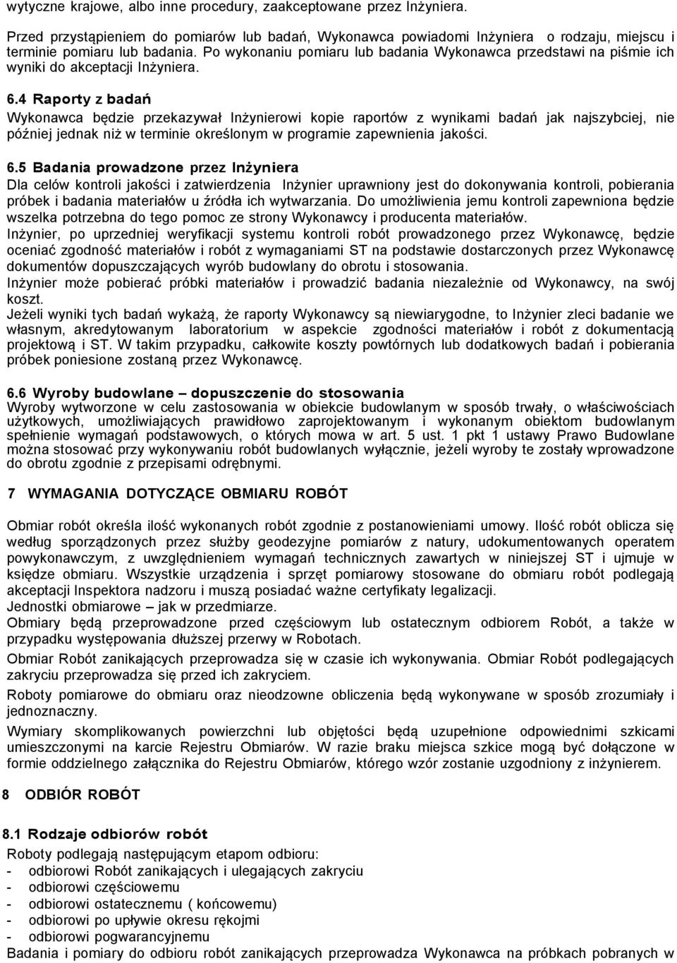 4 Raporty z badań Wykonawca będzie przekazywał Inżynierowi kopie raportów z wynikami badań jak najszybciej, nie później jednak niż w terminie określonym w programie zapewnienia jakości. 6.