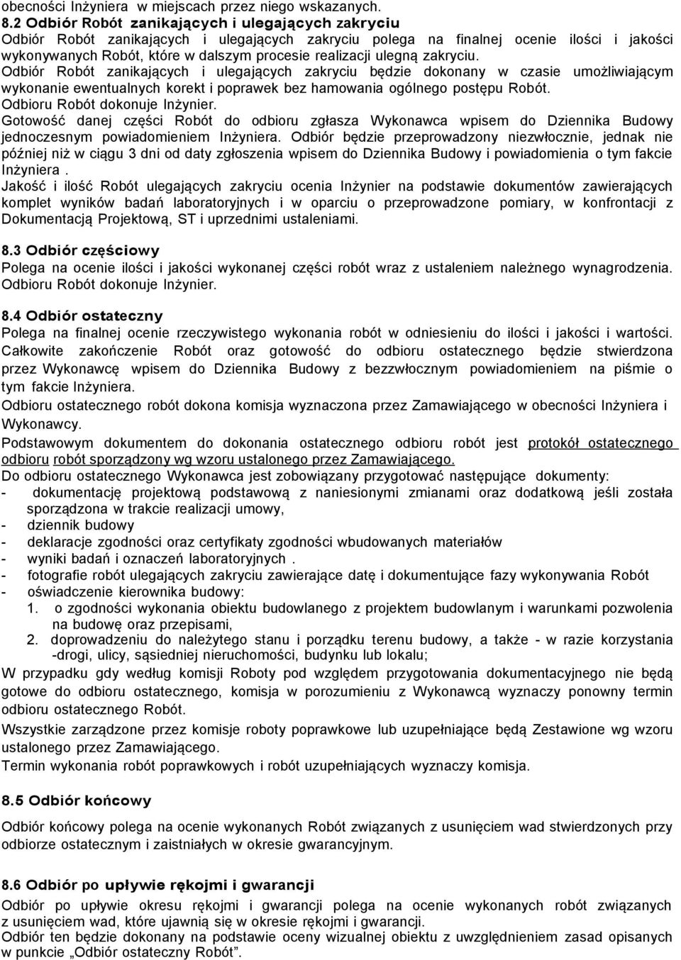 ulegną zakryciu. Odbiór Robót zanikających i ulegających zakryciu będzie dokonany w czasie umożliwiającym wykonanie ewentualnych korekt i poprawek bez hamowania ogólnego postępu Robót.