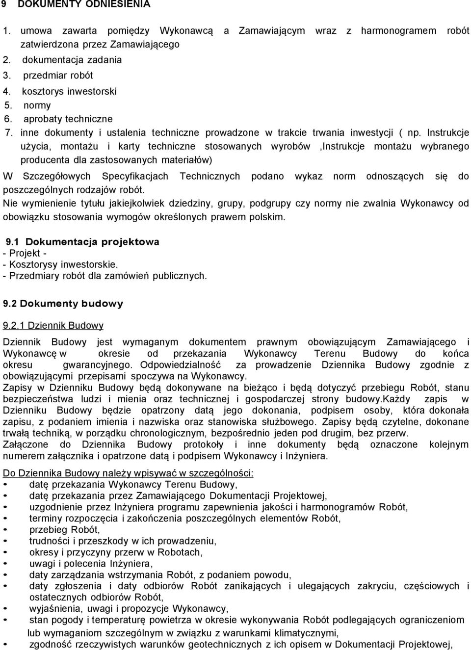 Instrukcje użycia, montażu i karty techniczne stosowanych wyrobów,instrukcje montażu wybranego producenta dla zastosowanych materiałów) W Szczegółowych Specyfikacjach Technicznych podano wykaz norm