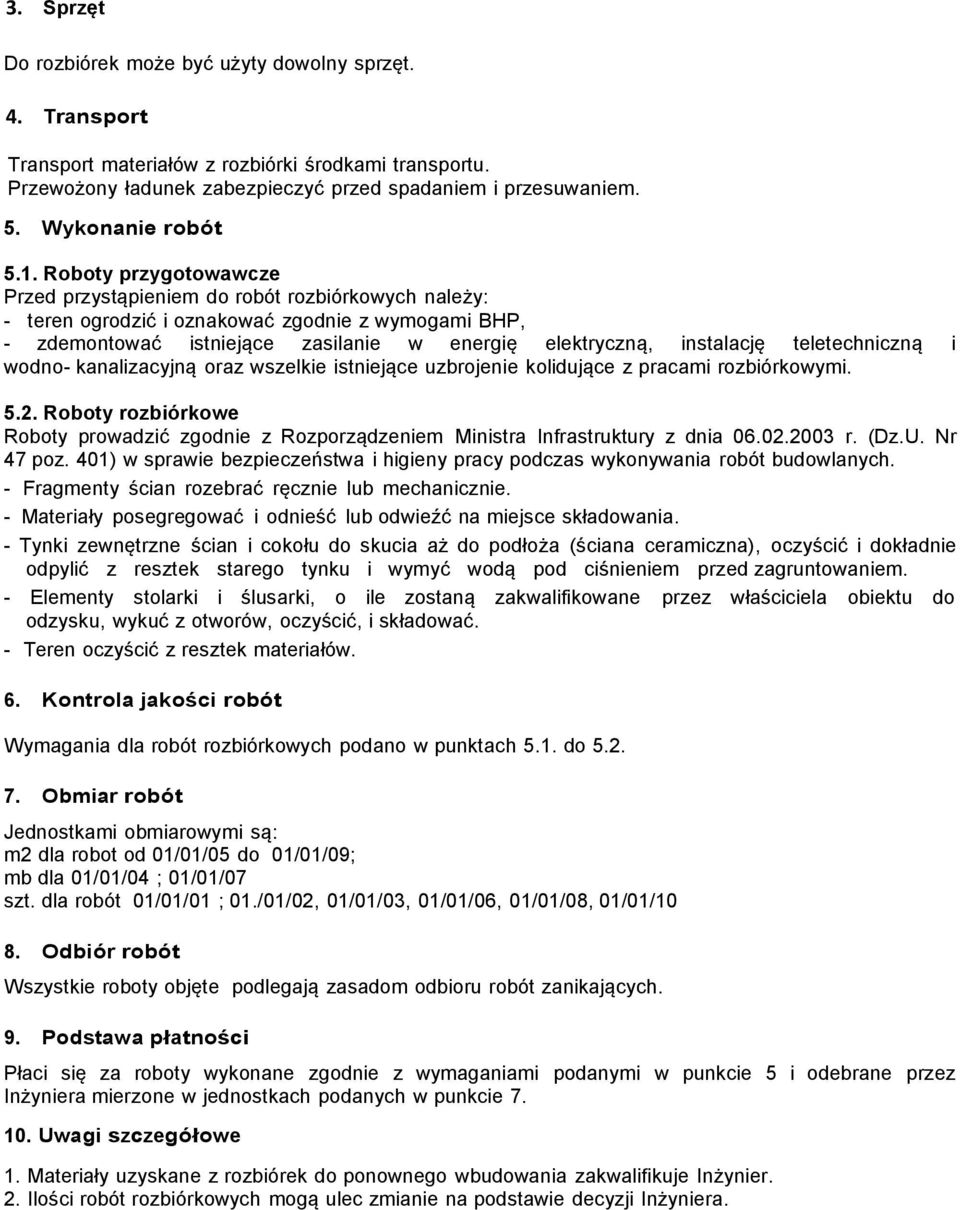 Roboty przygotowawcze Przed przystąpieniem do robót rozbiórkowych należy: - teren ogrodzić i oznakować zgodnie z wymogami BHP, - zdemontować istniejące zasilanie w energię elektryczną, instalację