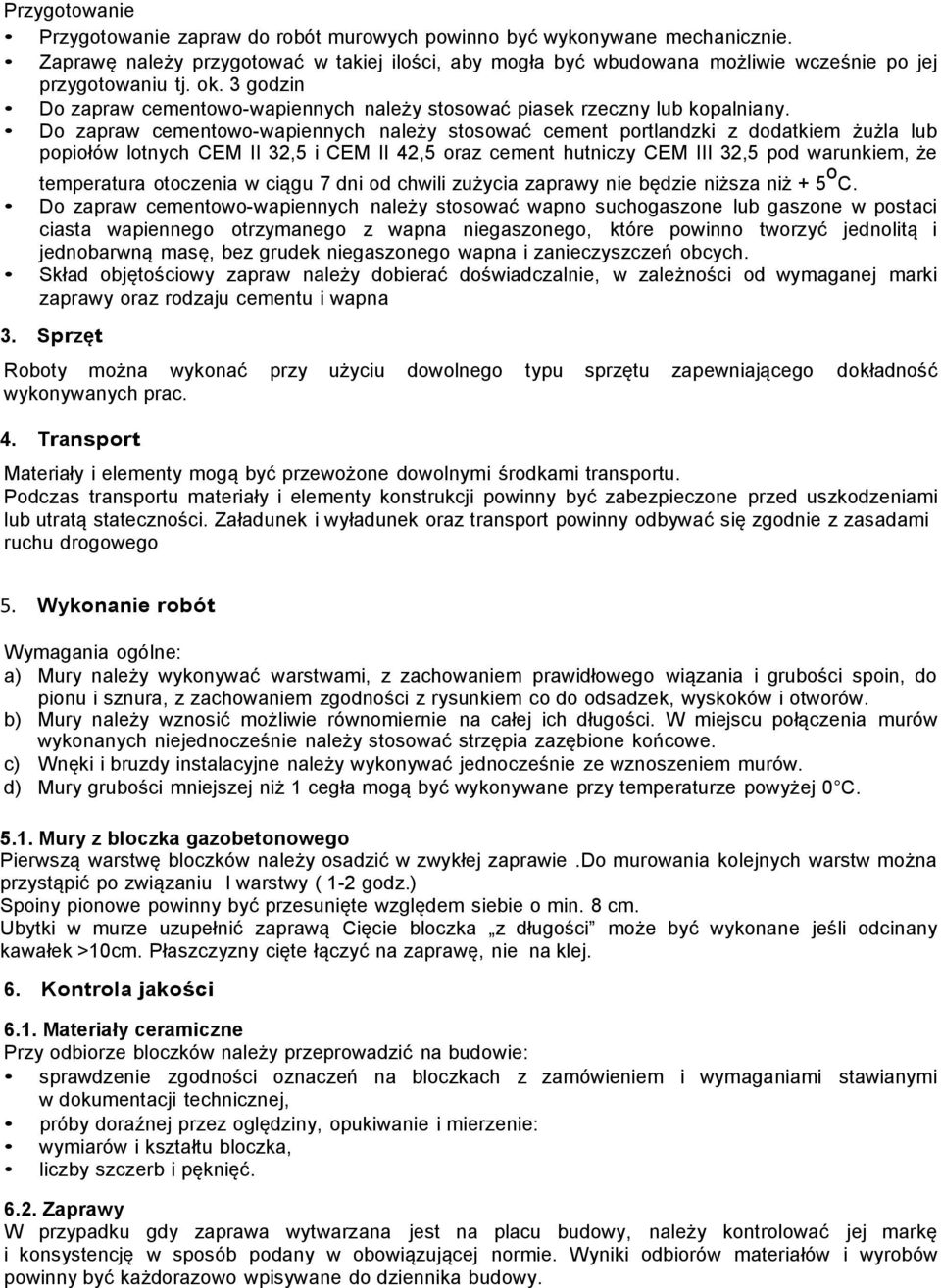 Do zapraw cementowo-wapiennych należy stosować cement portlandzki z dodatkiem żużla lub popiołów lotnych CEM II 32,5 i CEM II 42,5 oraz cement hutniczy CEM III 32,5 pod warunkiem, że temperatura