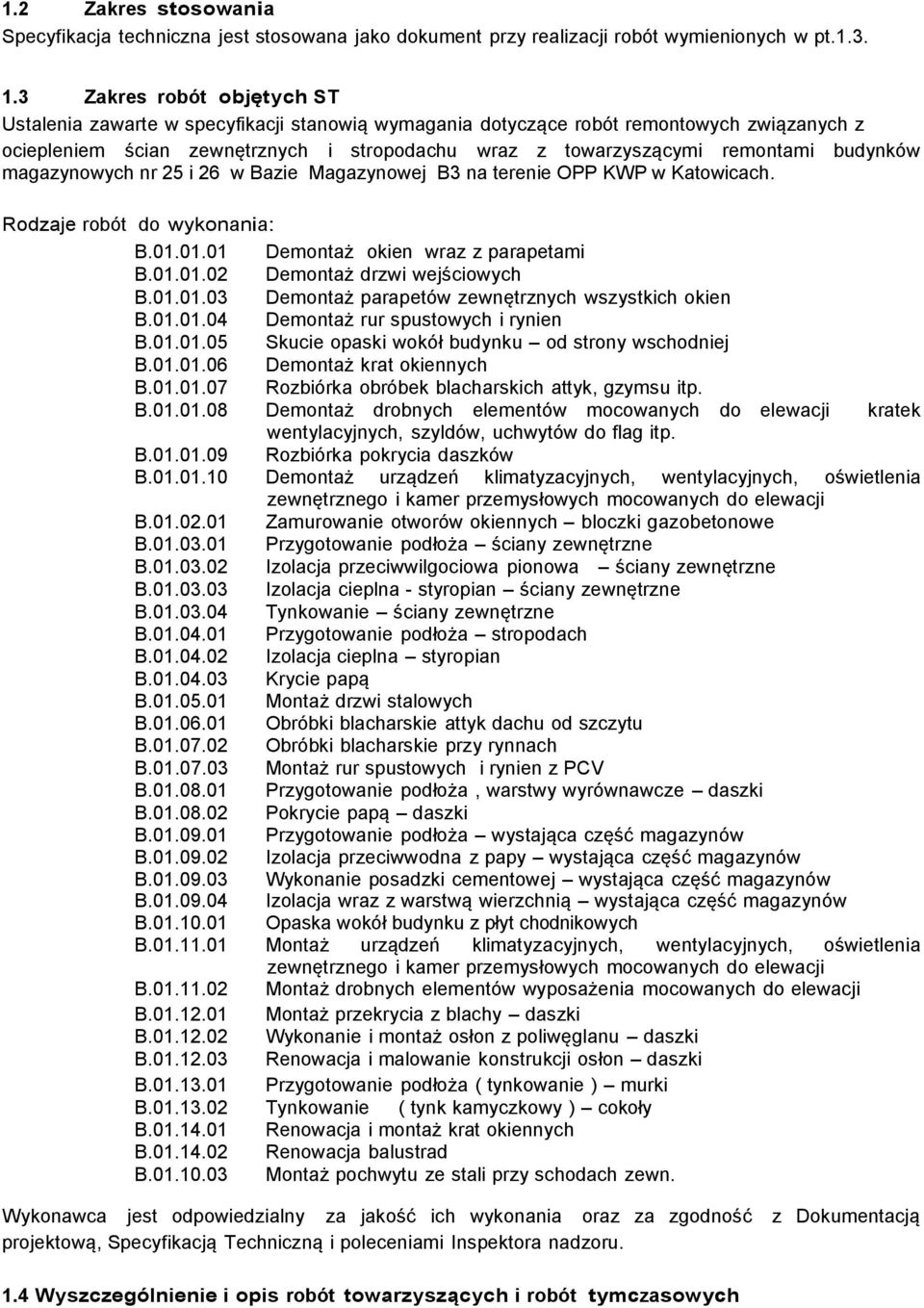 budynków magazynowych nr 25 i 26 w Bazie Magazynowej B3 na terenie OPP KWP w Katowicach. Rodzaje robót do wykonania: B.01.01.01 Demontaż okien wraz z parapetami B.01.01.02 Demontaż drzwi wejściowych B.