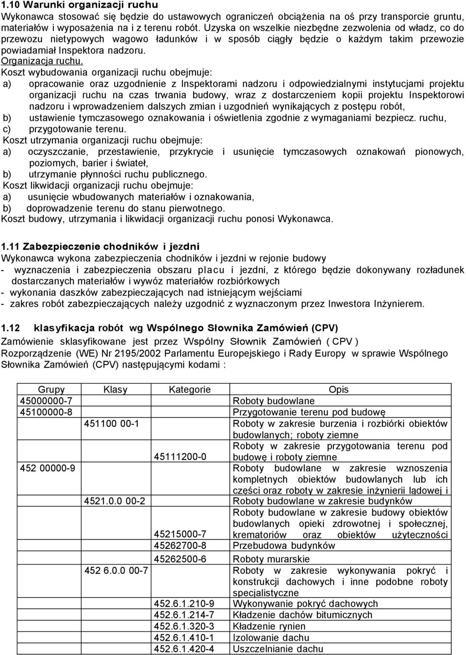 Koszt wybudowania organizacji ruchu obejmuje: a) opracowanie oraz uzgodnienie z Inspektorami nadzoru i odpowiedzialnymi instytucjami projektu organizacji ruchu na czas trwania budowy, wraz z