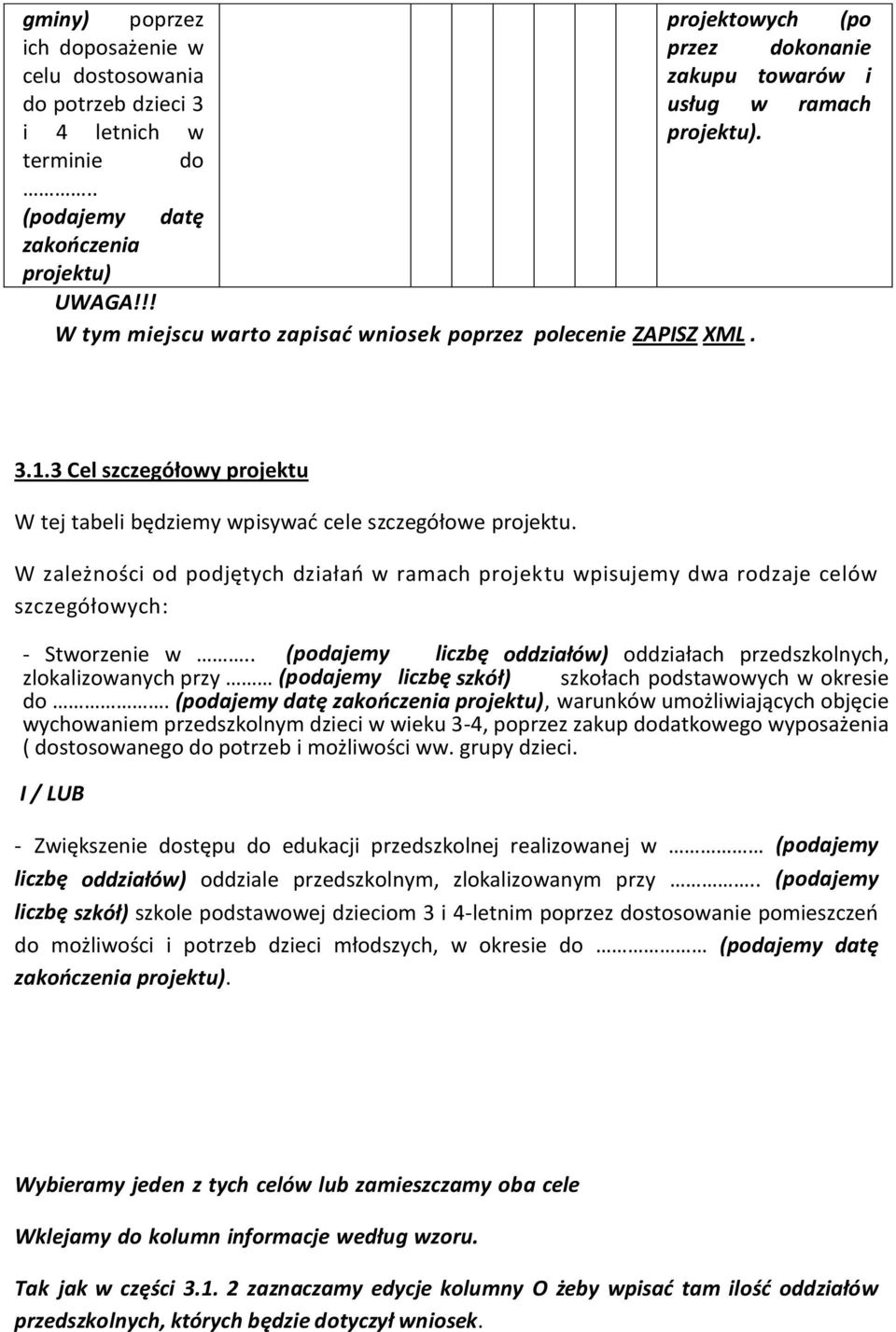 3 Cel szczegółowy projektu W tej tabeli będziemy wpisywać cele szczegółowe projektu. W zależności od podjętych działań w ramach projektu wpisujemy dwa rodzaje celów szczegółowych: - Stworzenie w.