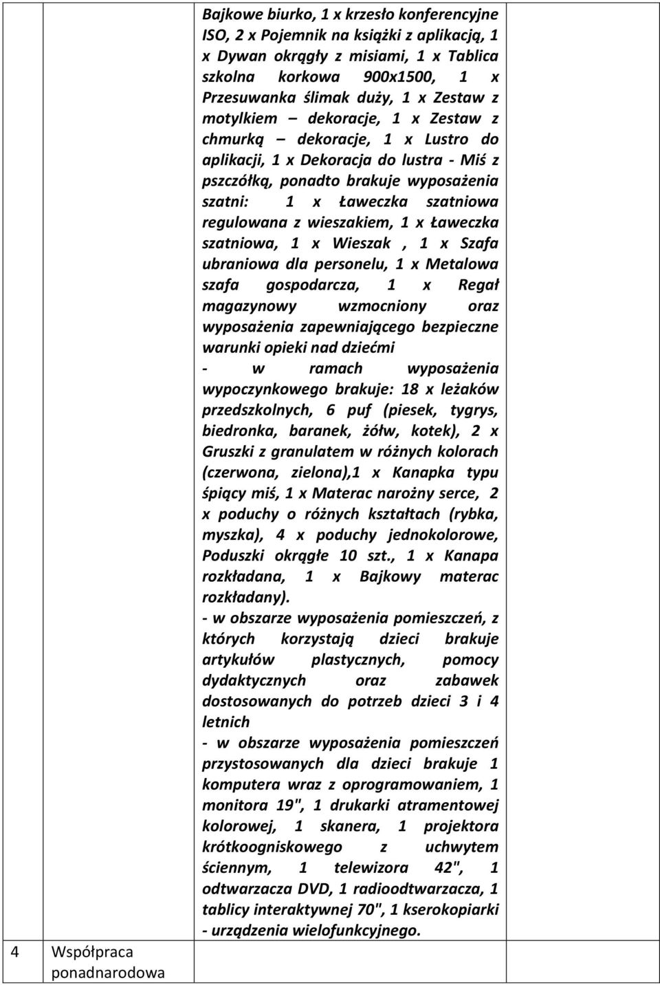 szatniowa regulowana z wieszakiem, 1 x Ławeczka szatniowa, 1 x Wieszak, 1 x Szafa ubraniowa dla personelu, 1 x Metalowa szafa gospodarcza, 1 x Regał magazynowy wzmocniony oraz wyposażenia