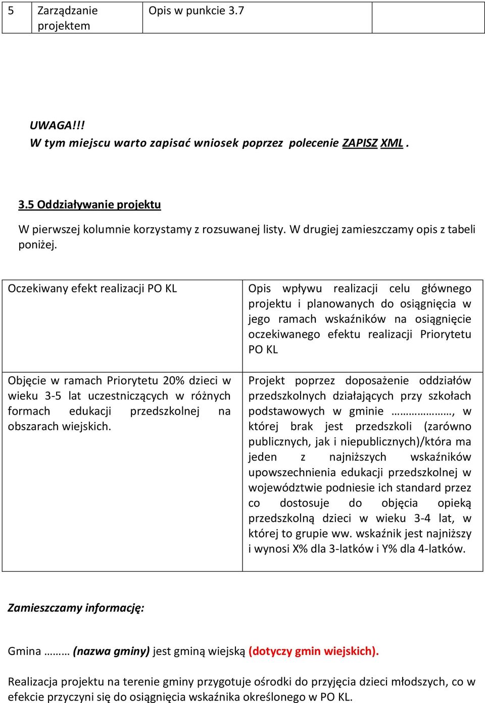 Oczekiwany efekt realizacji PO KL Opis wpływu realizacji celu głównego projektu i planowanych do osiągnięcia w jego ramach wskaźników na osiągnięcie oczekiwanego efektu realizacji Priorytetu PO KL