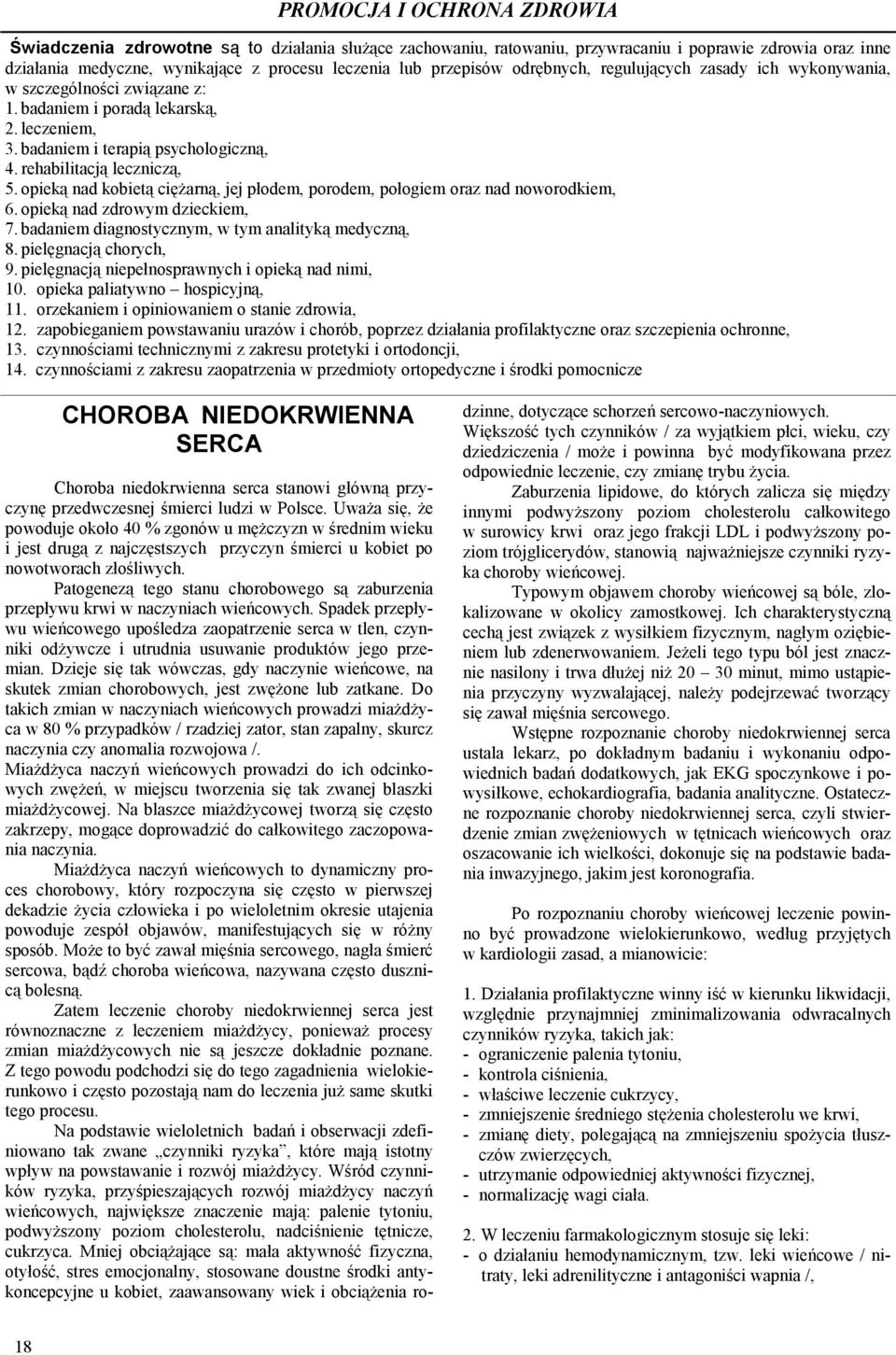 opieką nad kobietą ciężarną, jej płodem, porodem, połogiem oraz nad noworodkiem, 6. opieką nad zdrowym dzieckiem, 7. badaniem diagnostycznym, w tym analityką medyczną, 8. pielęgnacją chorych, 9.