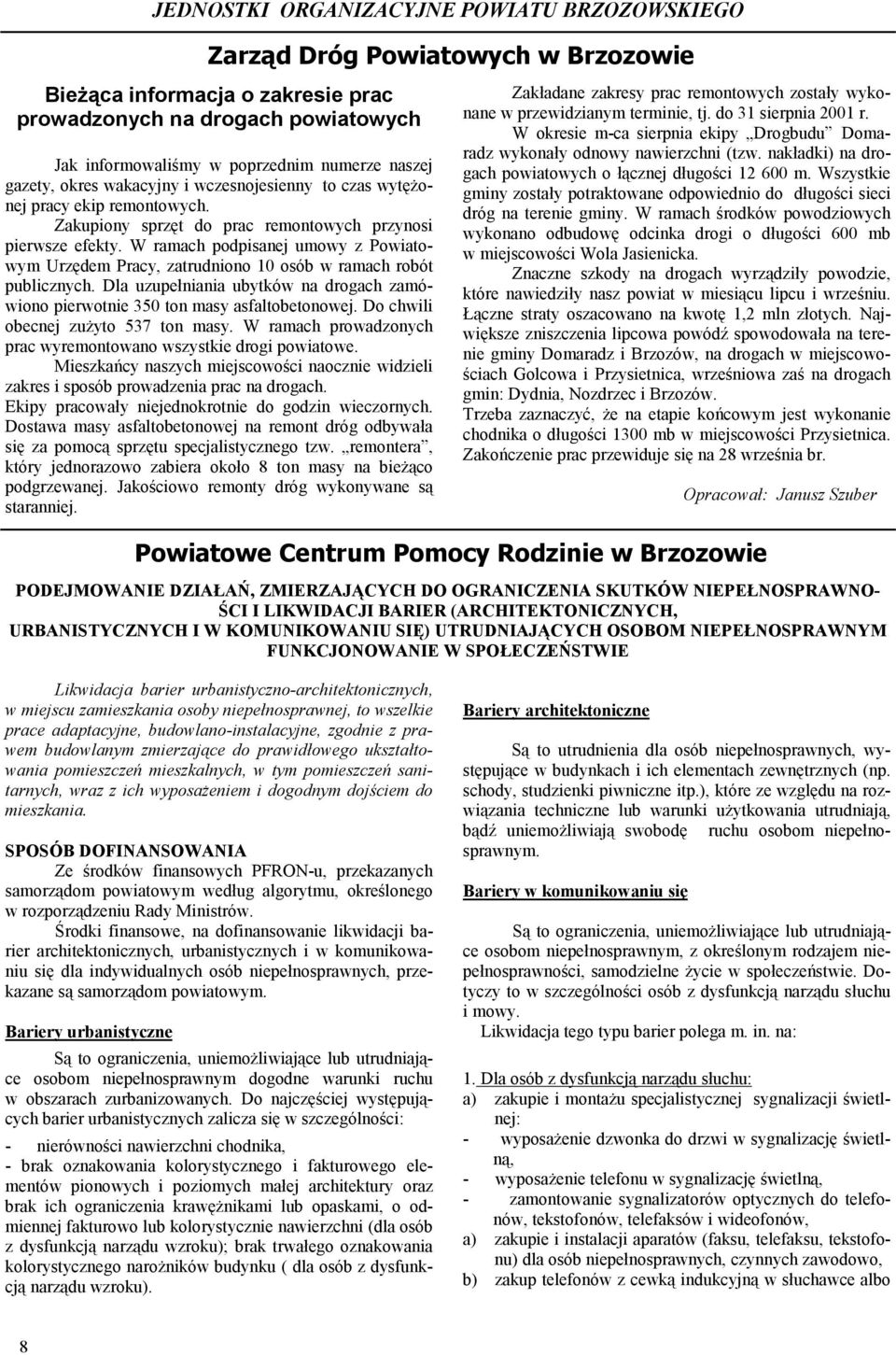 W ramach podpisanej umowy z Powiatowym Urzędem Pracy, zatrudniono 10 osób w ramach robót publicznych. Dla uzupełniania ubytków na drogach zamówiono pierwotnie 350 ton masy asfaltobetonowej.