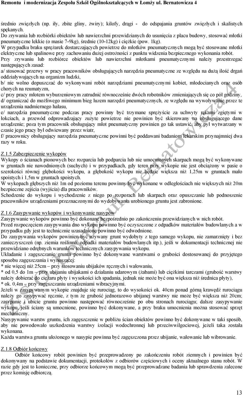 W przypadku braku sprężarek dostarczających powietrze do młotków pneumatycznych mogą być stosowane młotki elektryczne lub spalinowe przy zachowaniu dużej ostrożności z punktu widzenia bezpiecznego