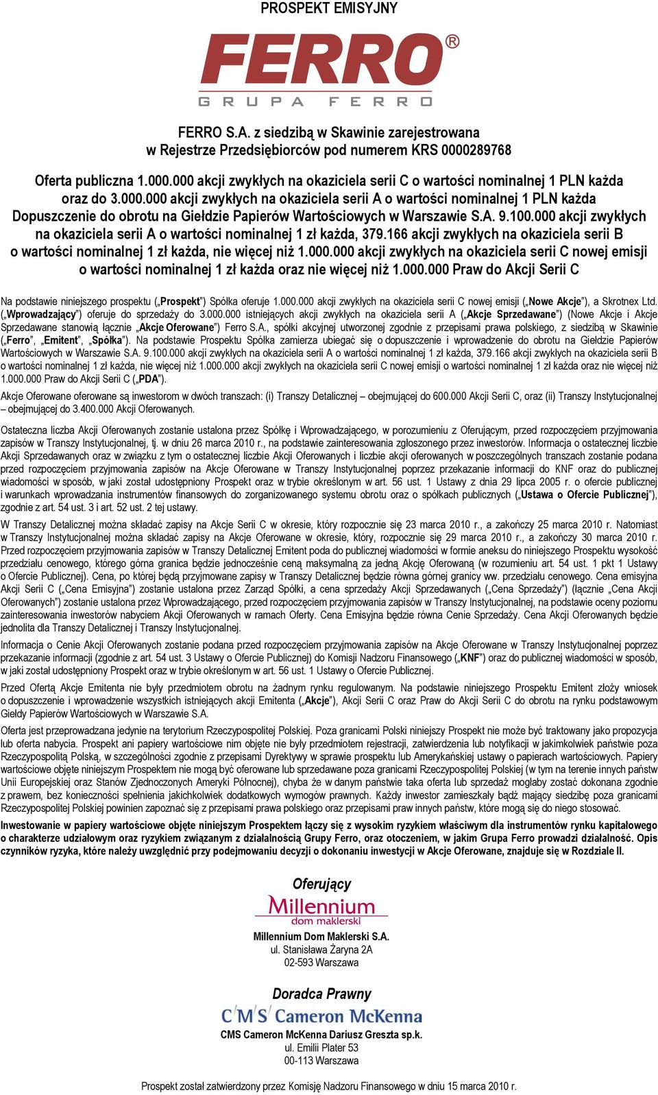 000 akcji zwykłych na okaziciela serii A o wartości nominalnej 1 zł każda, 379.166 akcji zwykłych na okaziciela serii B o wartości nominalnej 1 zł każda, nie więcej niż 1.000.000 akcji zwykłych na okaziciela serii C nowej emisji o wartości nominalnej 1 zł każda oraz nie więcej niż 1.