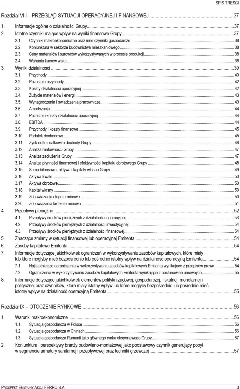 ..39 3.1. Przychody... 40 3.2. Pozostałe przychody... 42 3.3. Koszty działalności operacyjnej... 42 3.4. Zużycie materiałów i energii... 43 3.5. Wynagrodzenia i świadczenia pracownicze... 43 3.6.