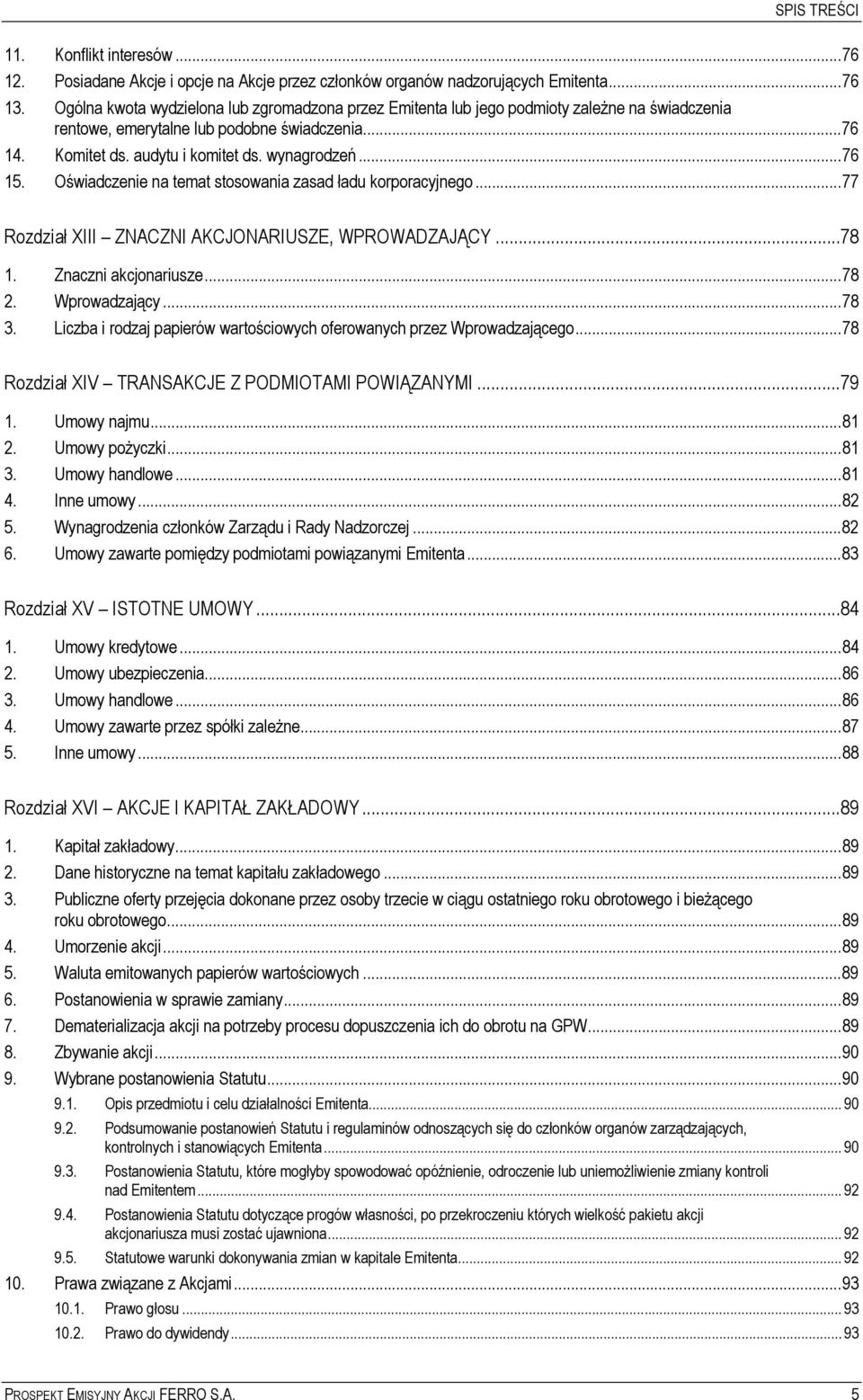 Oświadczenie na temat stosowania zasad ładu korporacyjnego...77 Rozdział XIII ZNACZNI AKCJONARIUSZE, WPROWADZAJĄCY...78 1. Znaczni akcjonariusze...78 2. Wprowadzający...78 3.