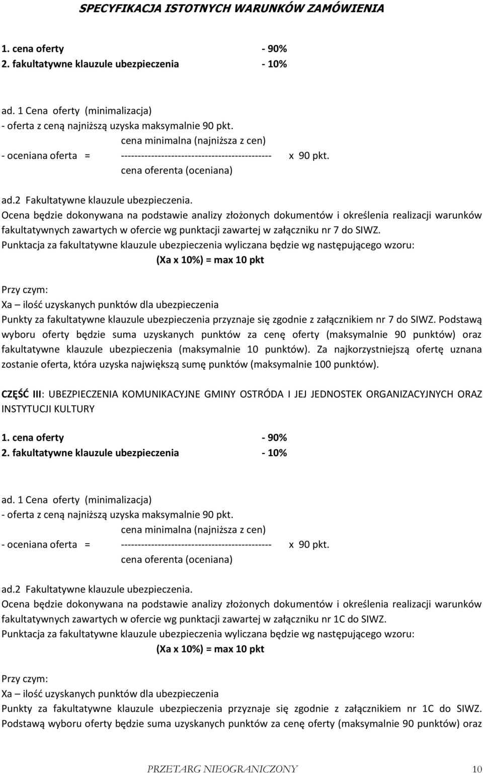 Ocena będzie dokonywana na podstawie analizy złożonych dokumentów i określenia realizacji warunków fakultatywnych zawartych w ofercie wg punktacji zawartej w załączniku nr 7 do SIWZ.